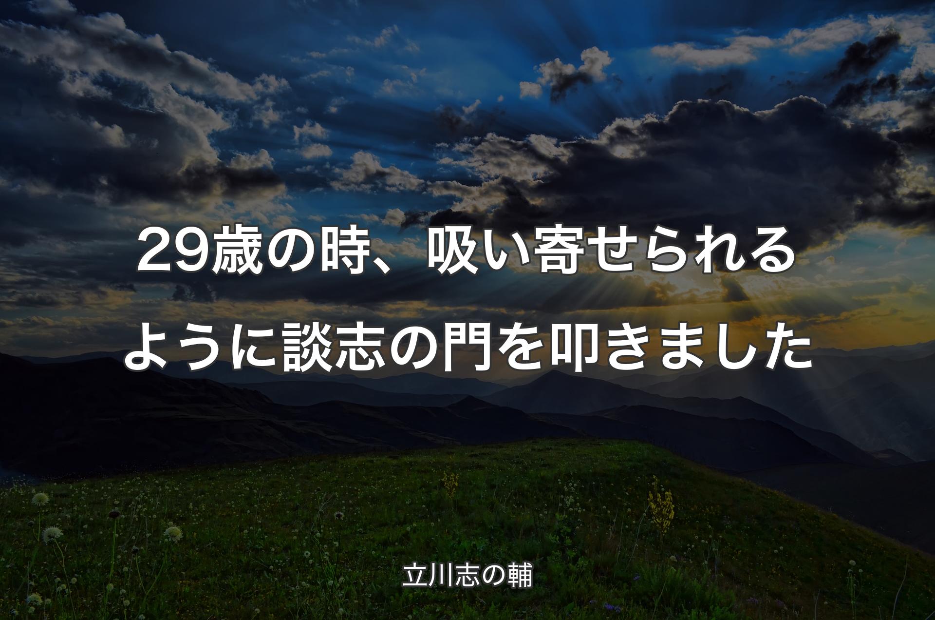 29歳の時、吸い寄せられるように談志の門を叩きました - 立川志の輔