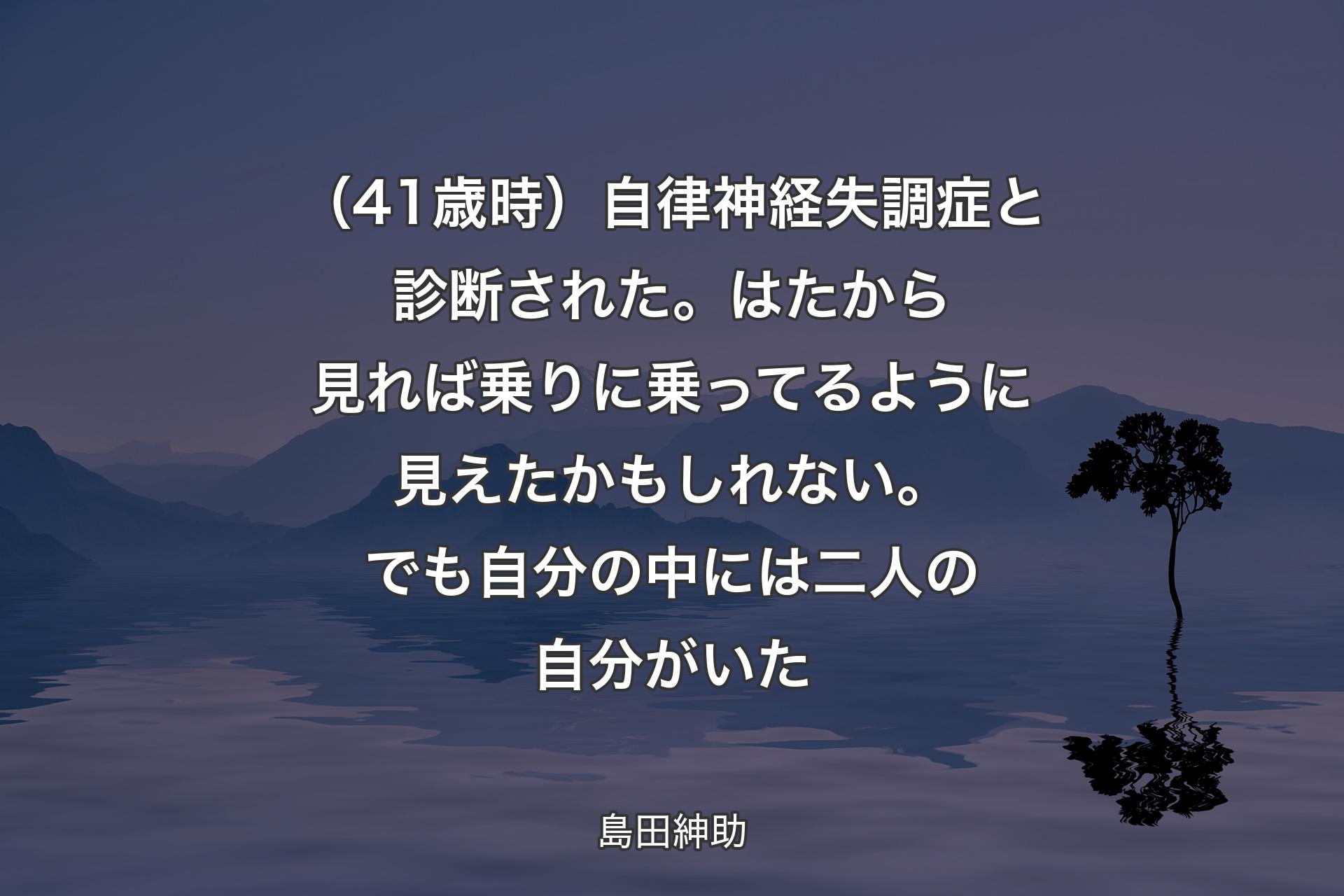 【背景4】（41歳時）自律神経失調症と診断された。はたから見れば乗りに乗ってるように見えたかもしれない。でも自分の中には二人の自分がいた - 島田紳助