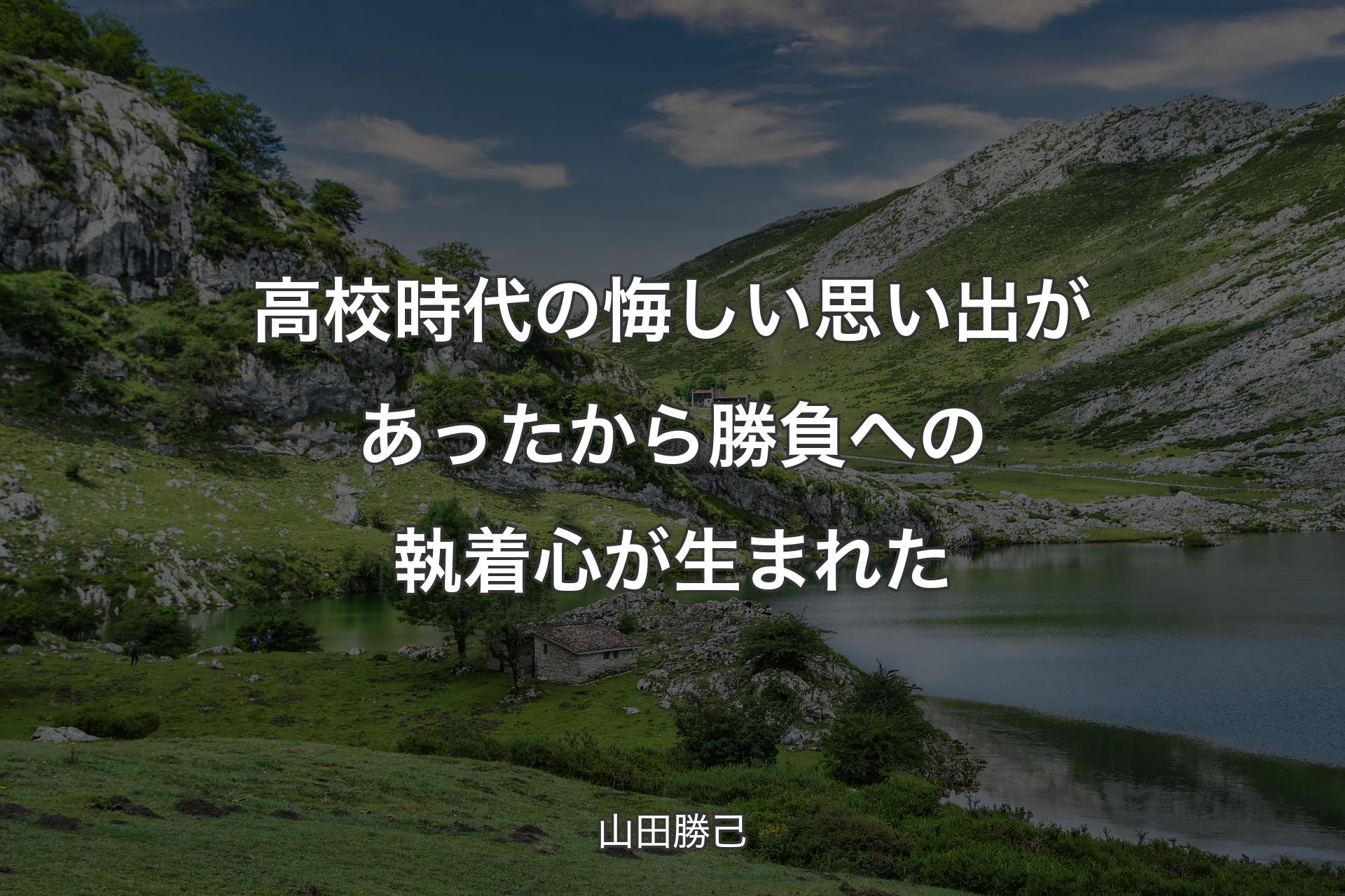 高校時代の悔しい思い出があったから勝負への執着心が生まれた - 山田勝己