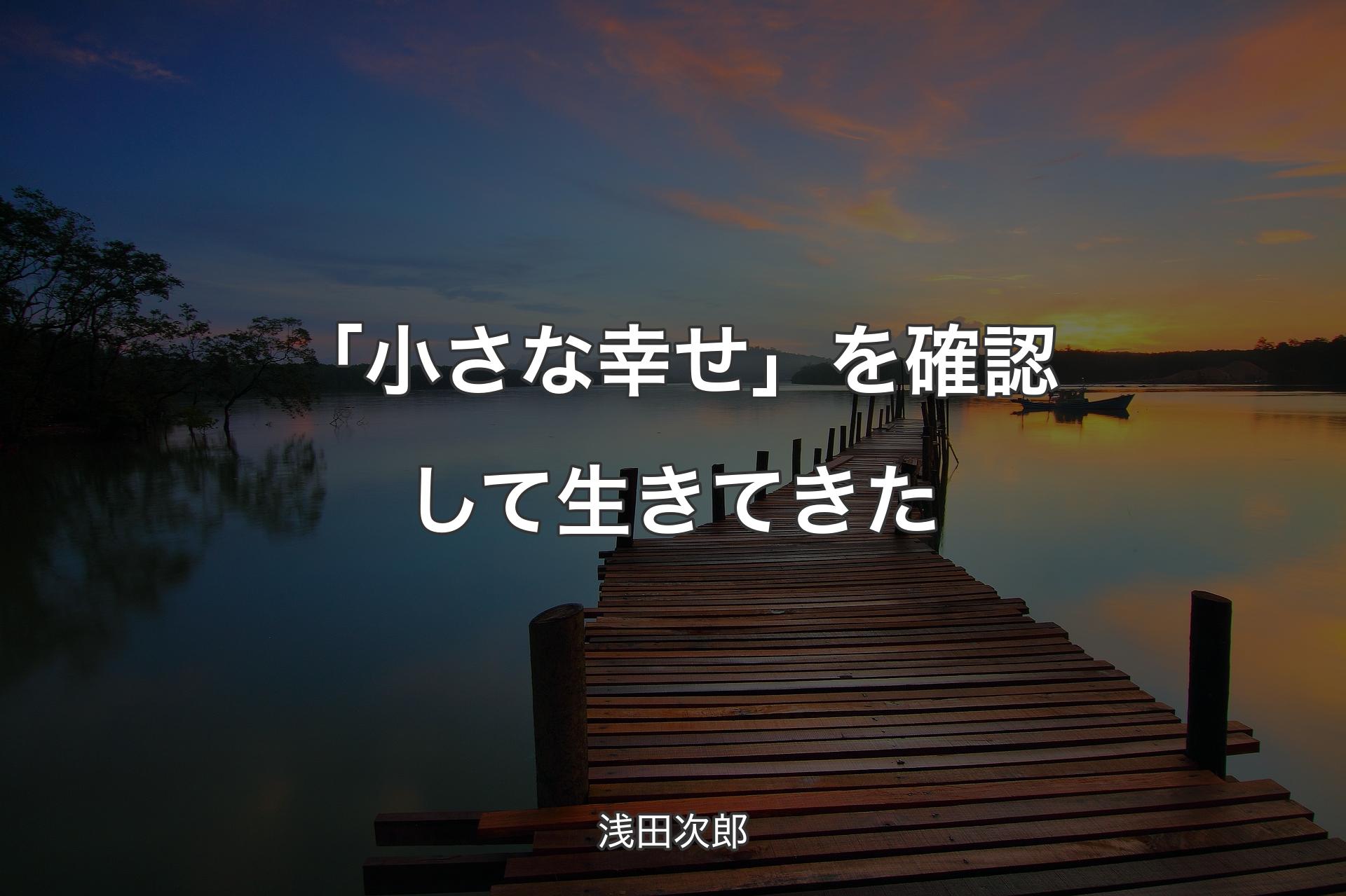 【背景3】「小さな幸せ」を確認して生きてきた - 浅田次郎