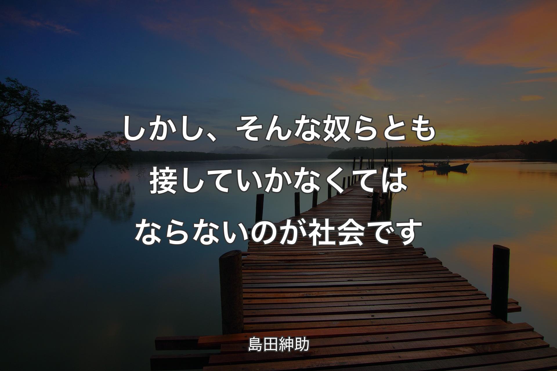 【背景3】しかし、そんな奴らとも接していかなくてはならないのが社会です - 島田紳助