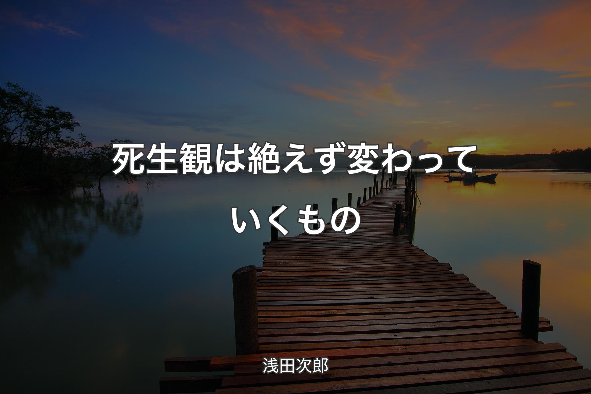 【背景3】死生観は絶えず変わっていくもの - 浅田次郎