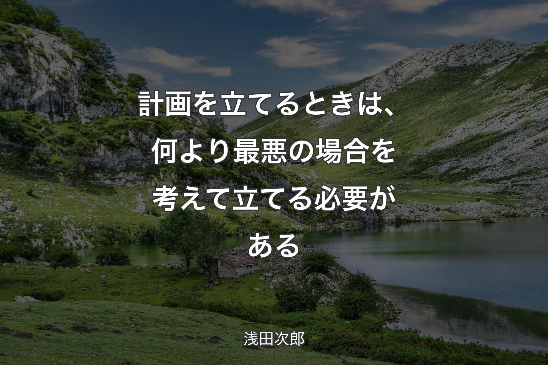 計画を立てるときは、何より最悪の場合を考えて立てる必要がある - 浅田次郎