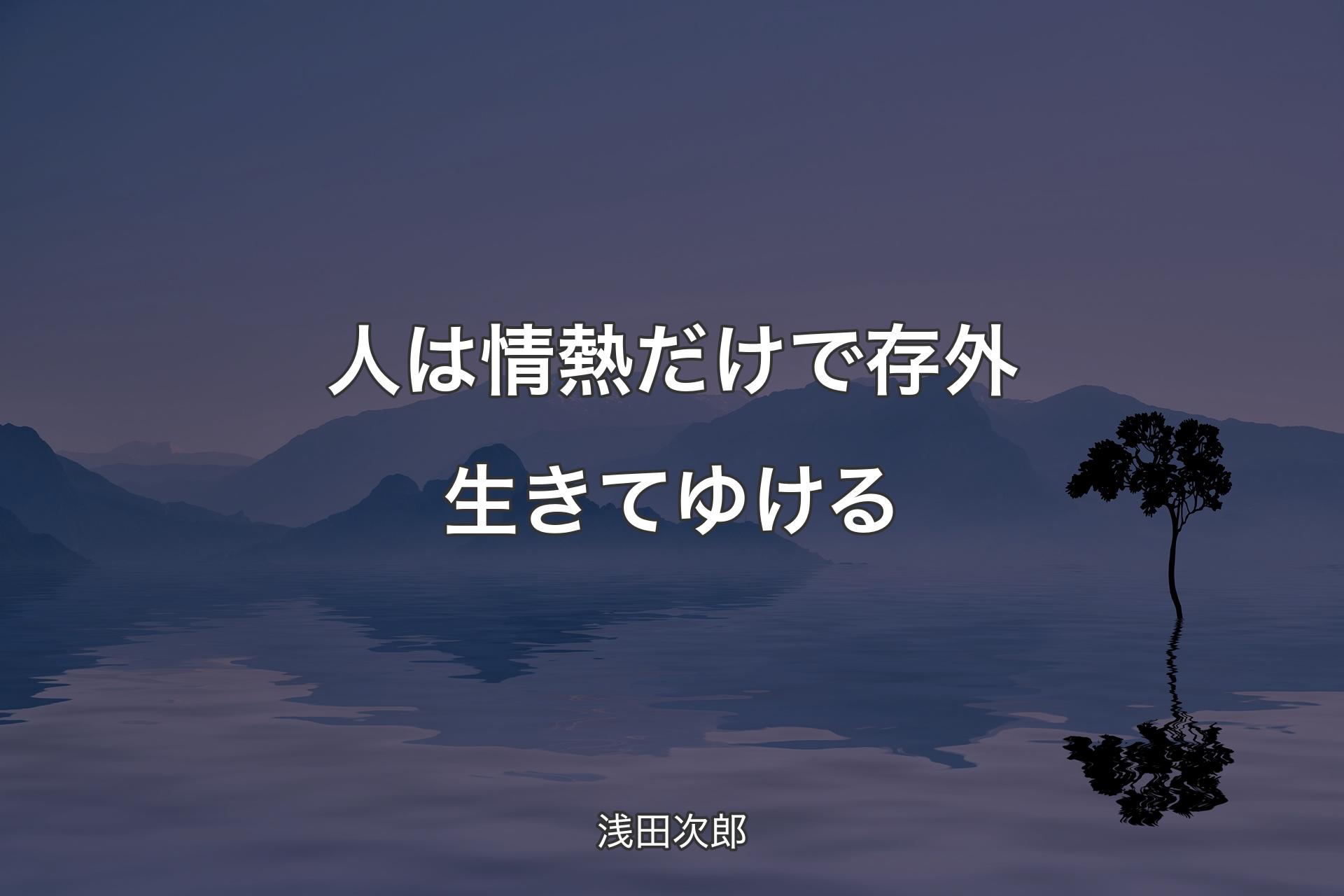 人は情熱だけで存外生きてゆける - 浅田次郎