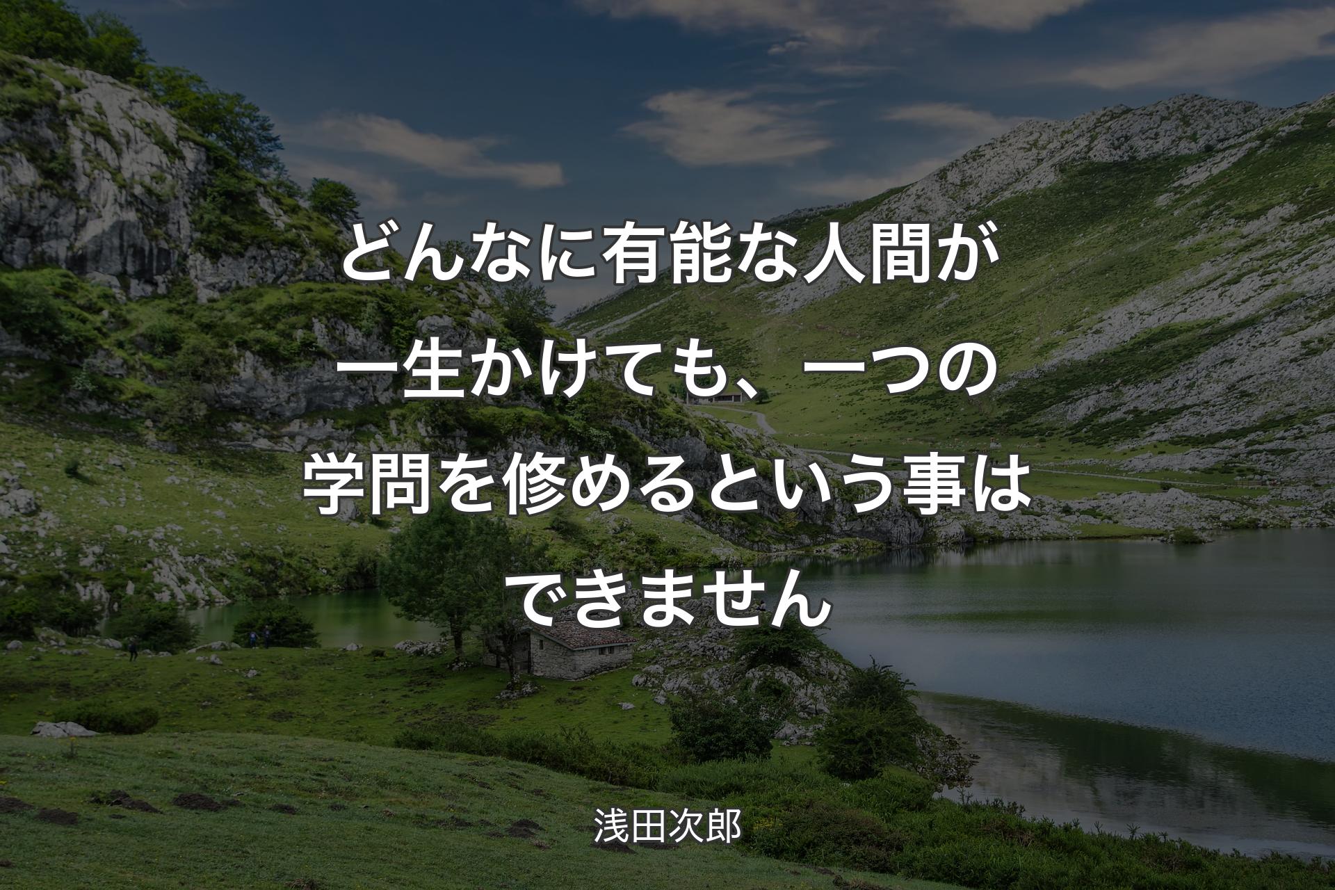 【背景1】どんなに有能な人間が一生かけても、一つの学問を修めるという事はできません - 浅田次郎