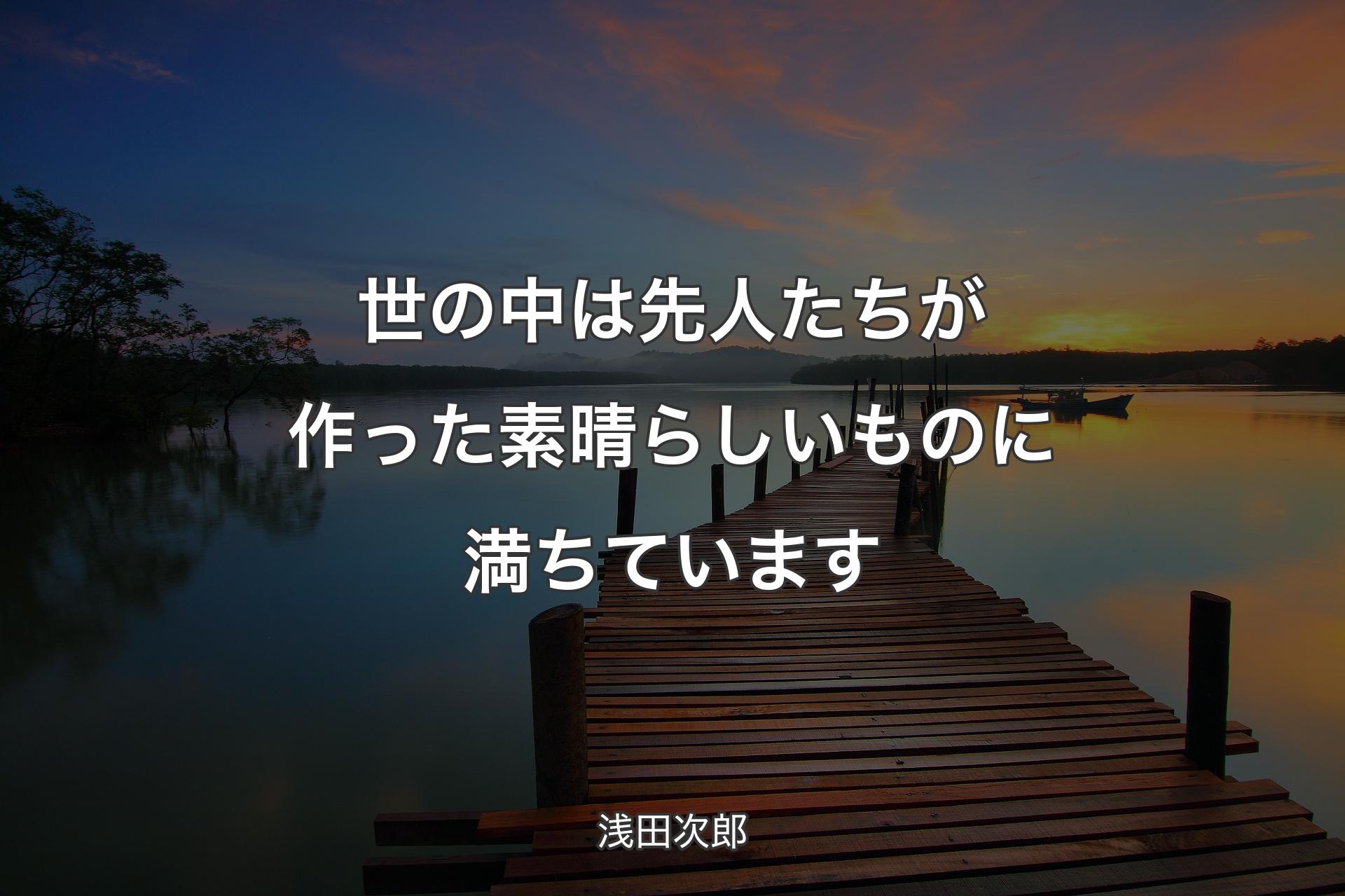 【背景3】世の中は先人たちが作った素晴らしいものに満ちています - 浅田次郎