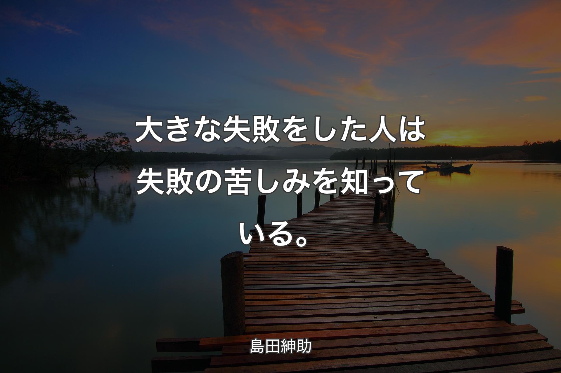 【背景3】大きな失敗をした人は失敗の苦しみを知っている。 - 島田紳助