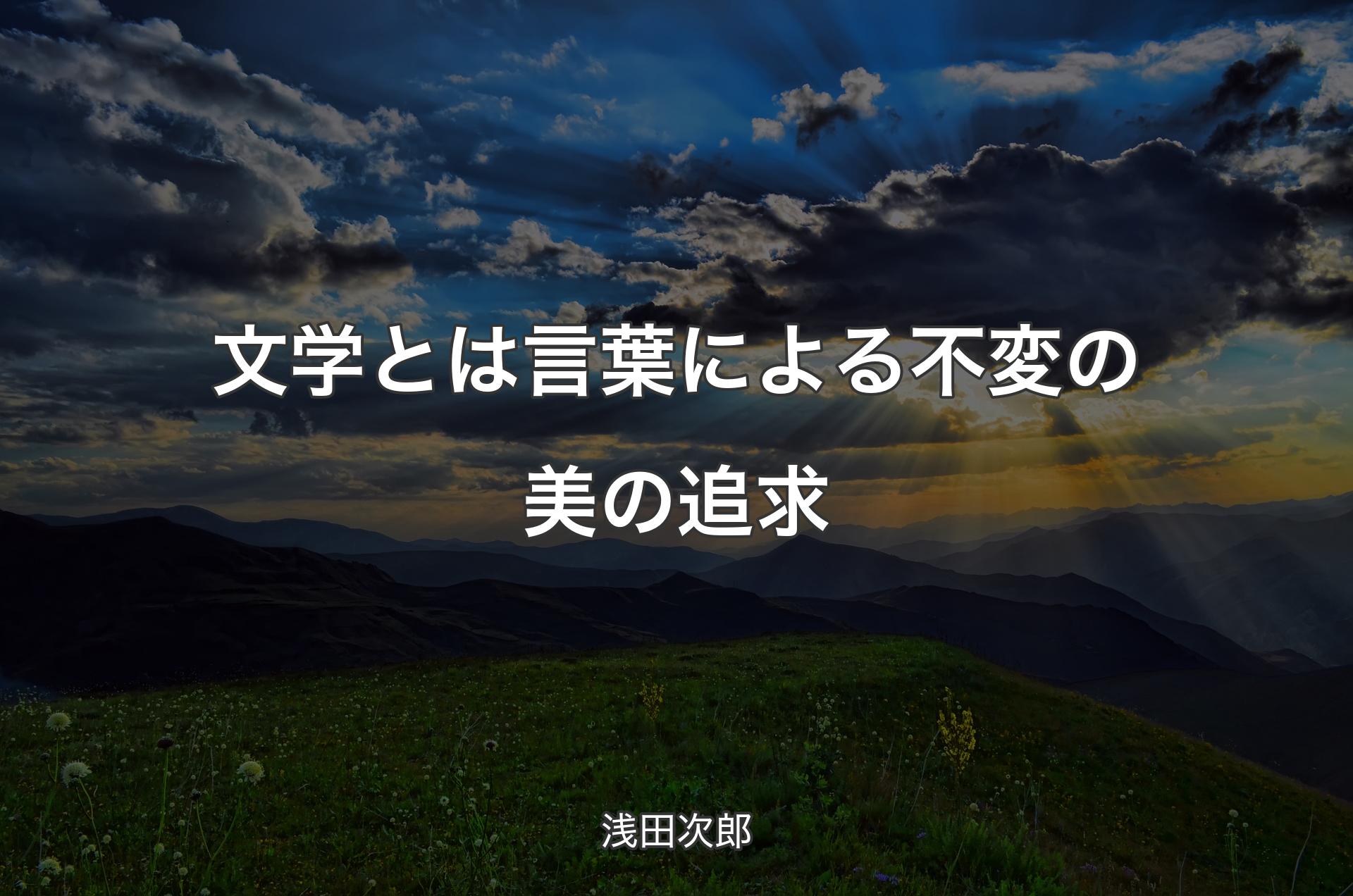 文学とは言葉による不変の美の追求 - 浅田次郎