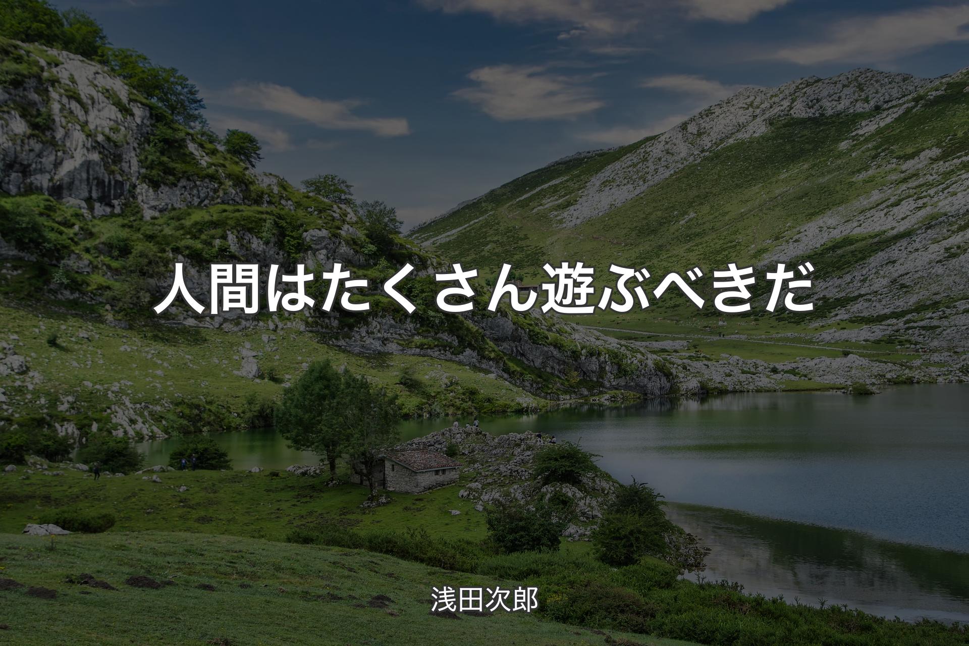 【背景1】人間はたくさん遊ぶべきだ - 浅田次郎