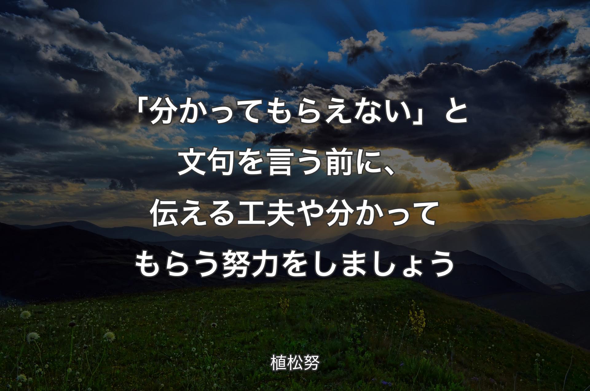 「分かってもらえない」と文句を言う前に、伝える工夫や分かってもらう努力をしましょう - 植松努