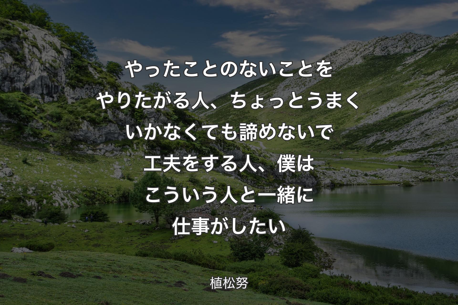 【背景1】やったことのないことをやりたがる人、ちょっとうまくいかなくても諦めないで工夫をする人、僕はこういう人と一緒に仕事がしたい - 植松努