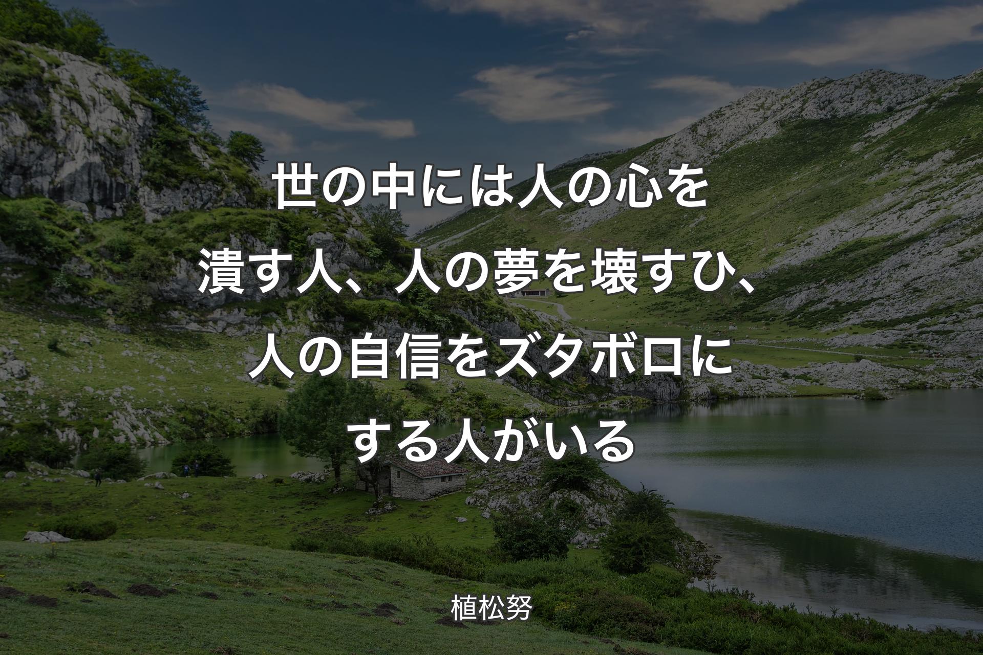 【背景1】世の中には人の心を潰す人、人の夢を壊すひ、人の自信をズタボロにする人がいる - 植松努