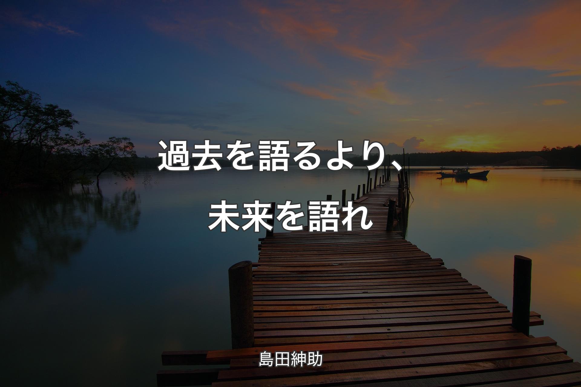 【背景3】過去を語るより、未来を語れ - 島田紳助