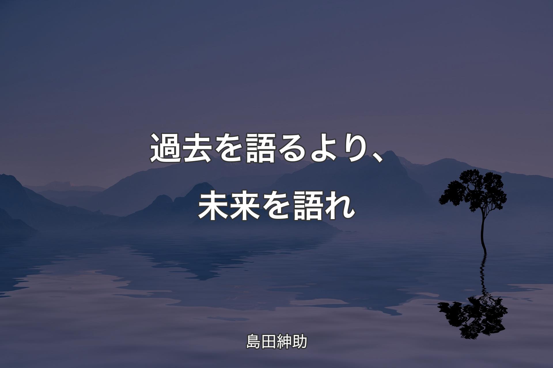 過去を語るより、未来を語れ - 島田紳助