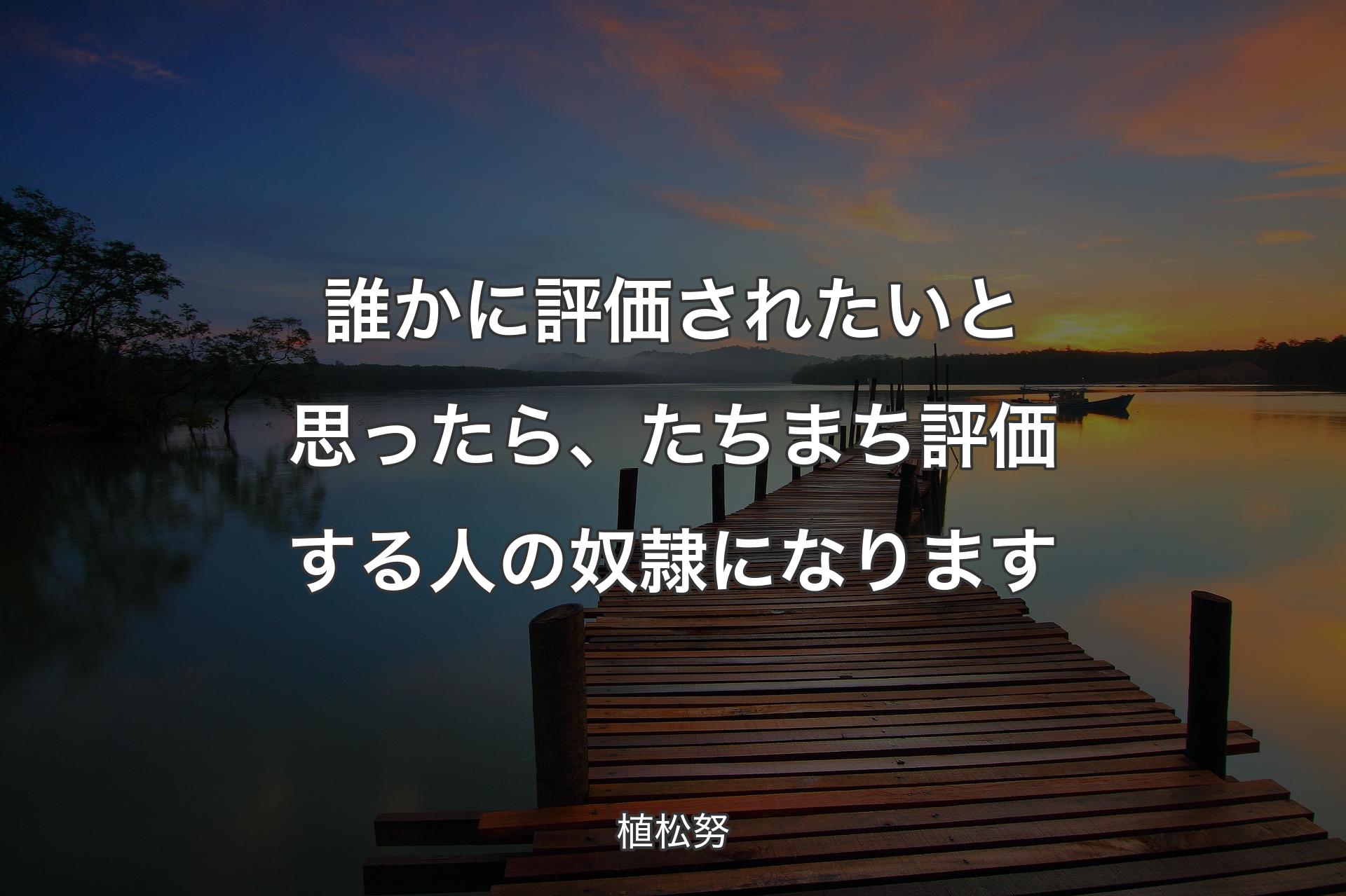 誰かに評価されたいと思ったら、たちまち評価する人の奴隷になります - 植松努