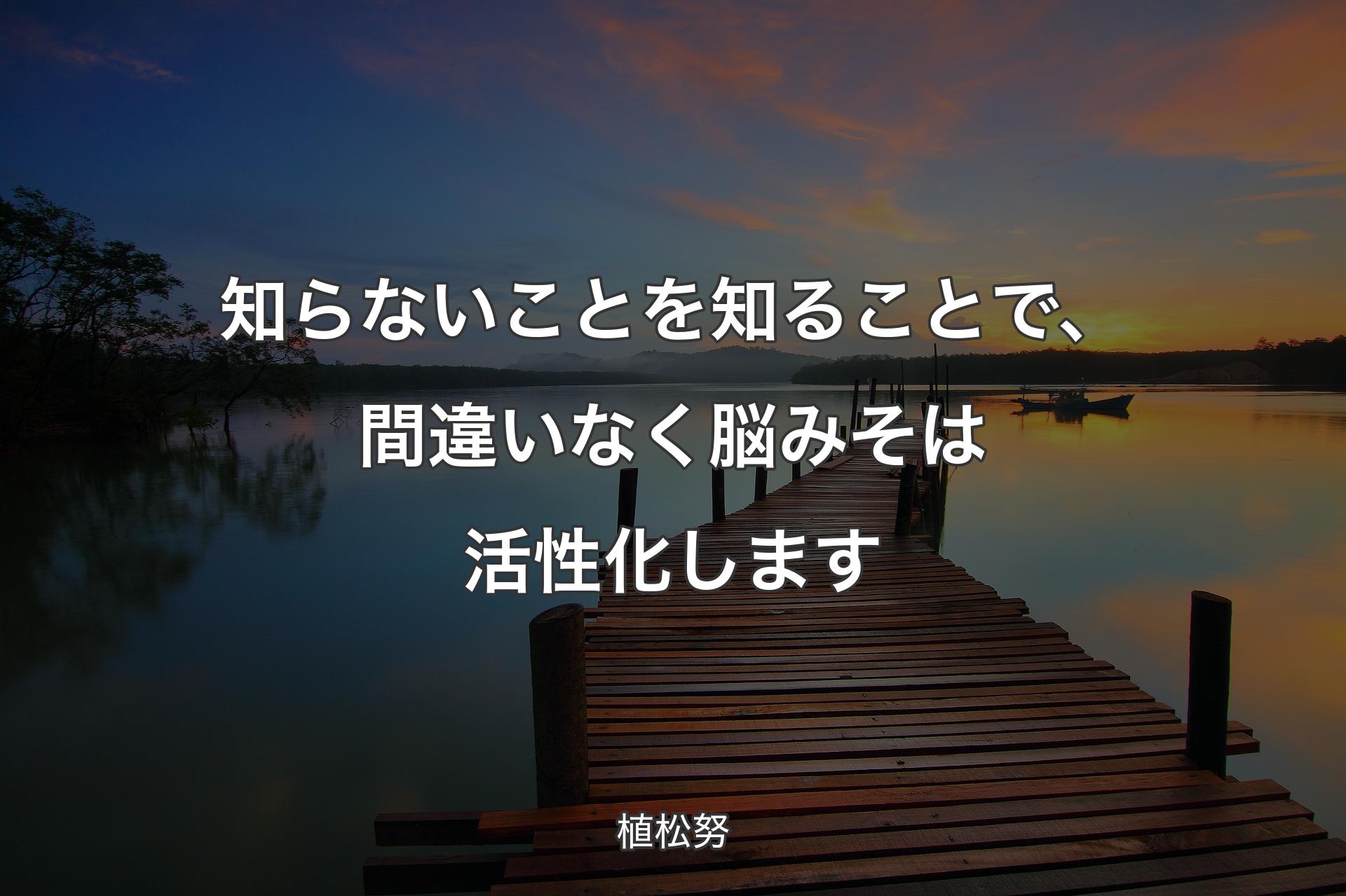 知らないことを知ることで、間違いなく脳みそは活性化します - 植松努