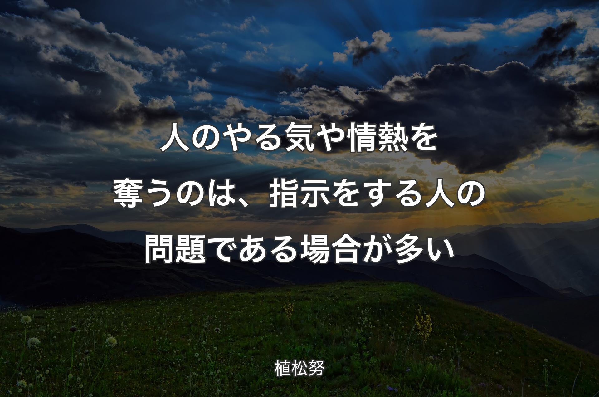 人のやる気や情熱を奪うのは、指示をする人の問題である場合が多い - 植松努