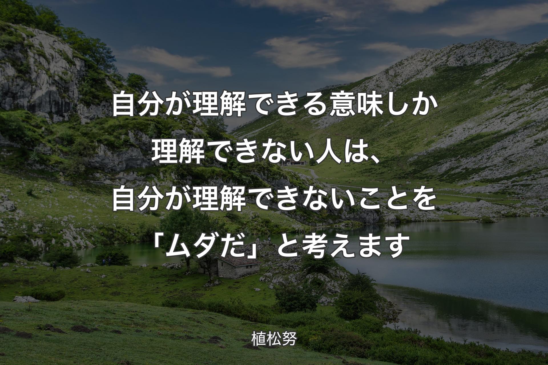 【背景1】自分が理解できる意味しか理解できない人は、自分が理解できないことを「ムダだ」と考えます - 植松努