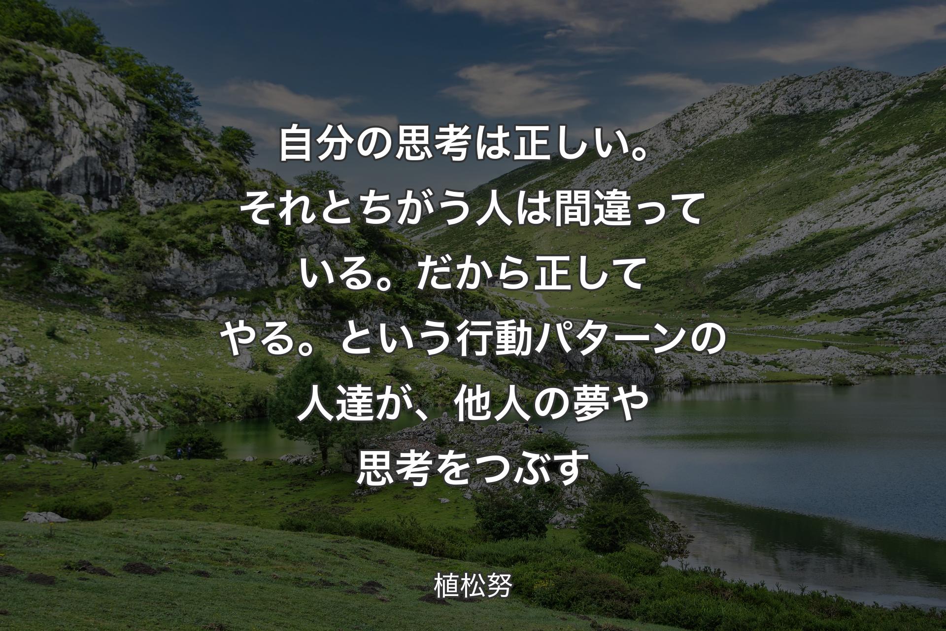 【背景1】自分の思考は正しい。それとちがう人は間違っている。だから正してやる。という行動パターンの人達が、他人の夢や思考をつぶす - 植松努