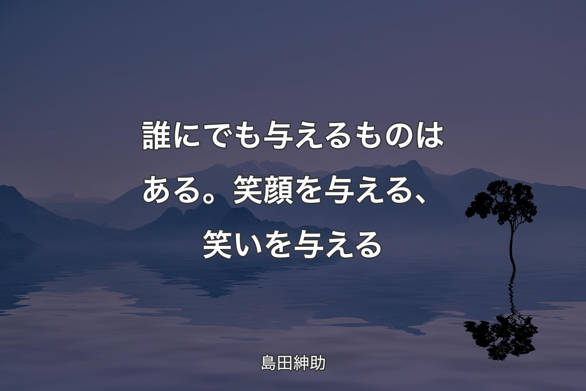 【背景4】誰にでも与えるものはある。笑顔を与える、笑いを与える - 島田紳助