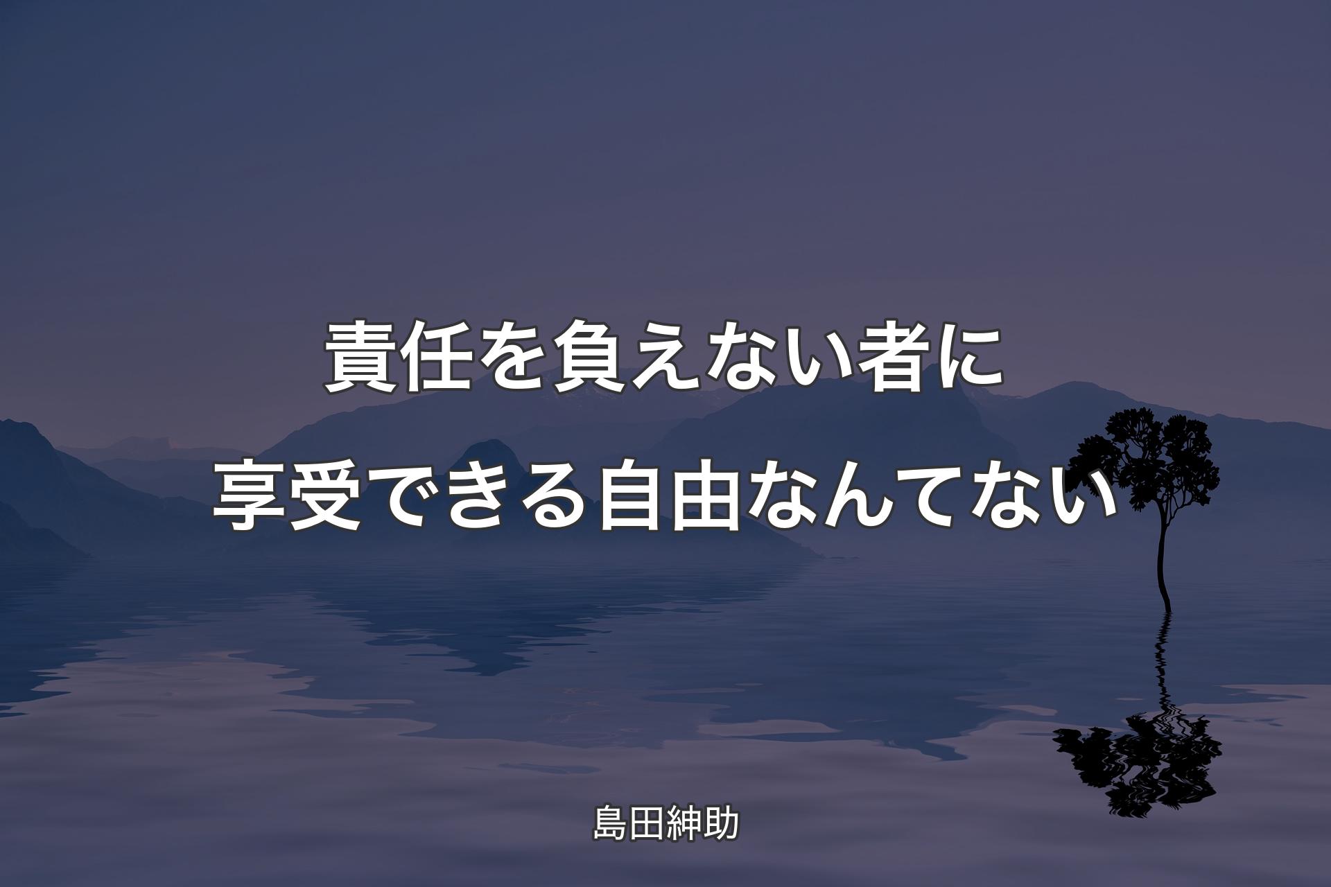 【背景4】責任を負えない者に享受できる自由なんてない - 島田紳助