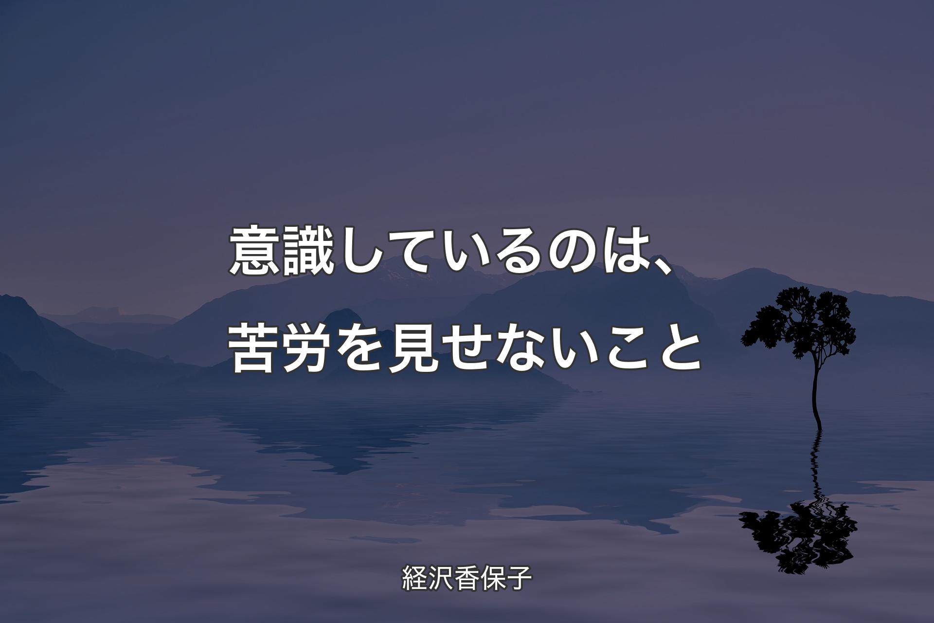 意識しているのは、苦労を見せないこと - 経沢香保子