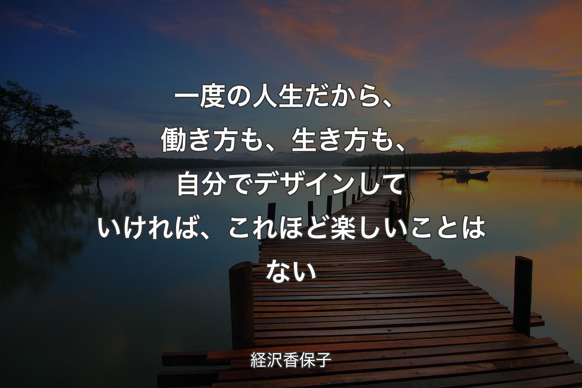 一度の人生だから、働き方も、生き方も、自分でデザインしていければ、これほど楽しいことはない - 経沢香保子