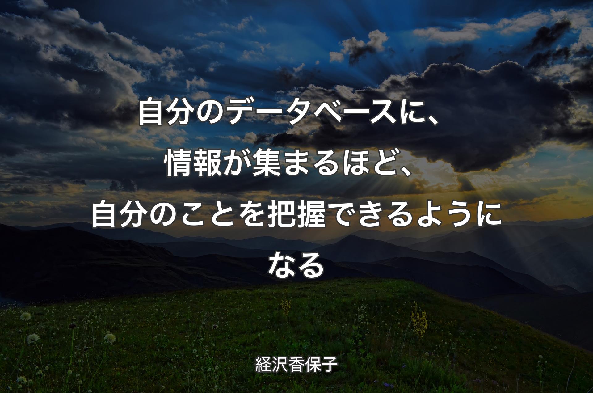 自分のデータベースに、情報が集まるほど、自分のことを把握できるようになる - 経沢香保子