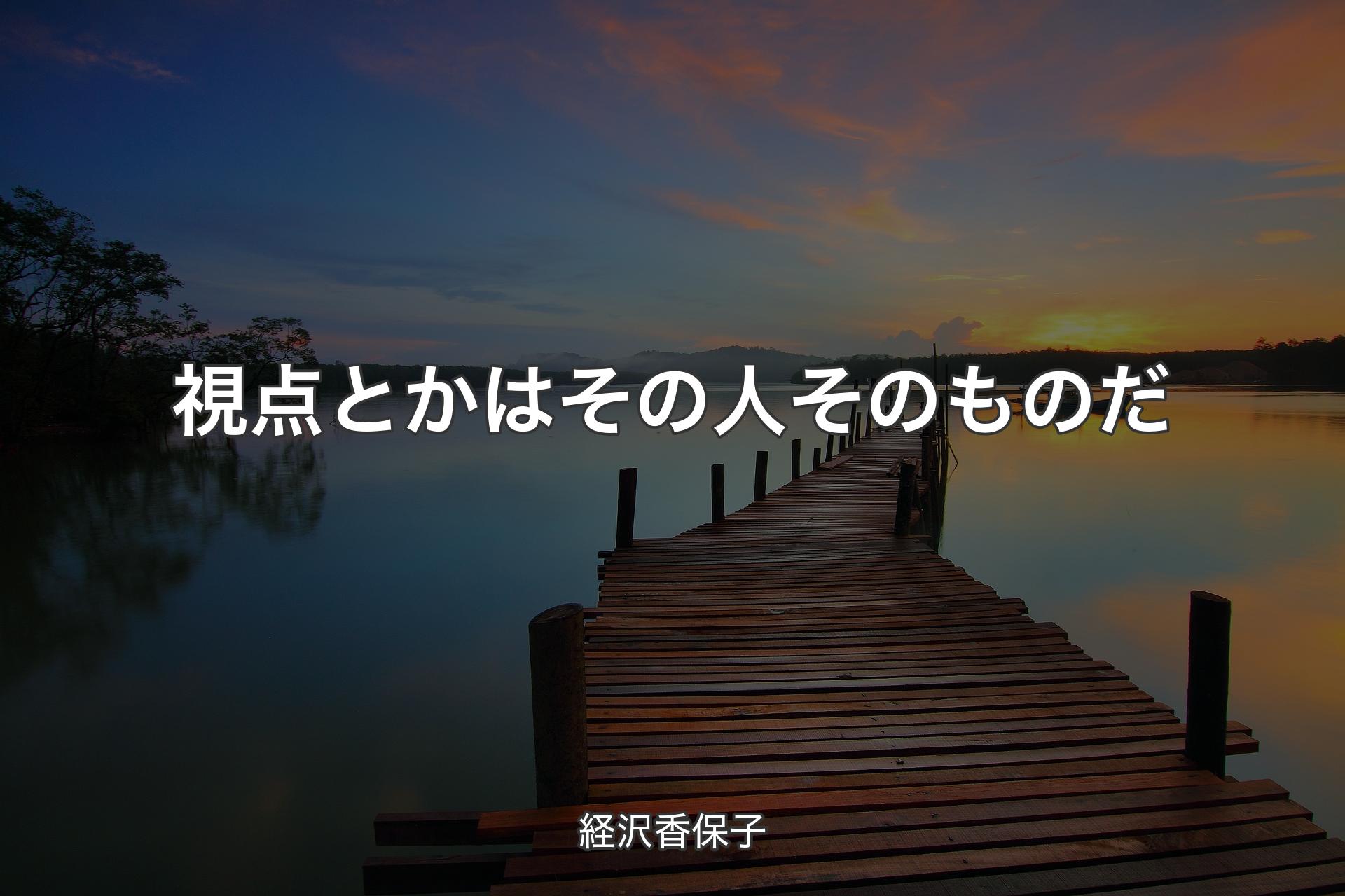 【背景3】視点とかはその人そのものだ - 経沢香保子