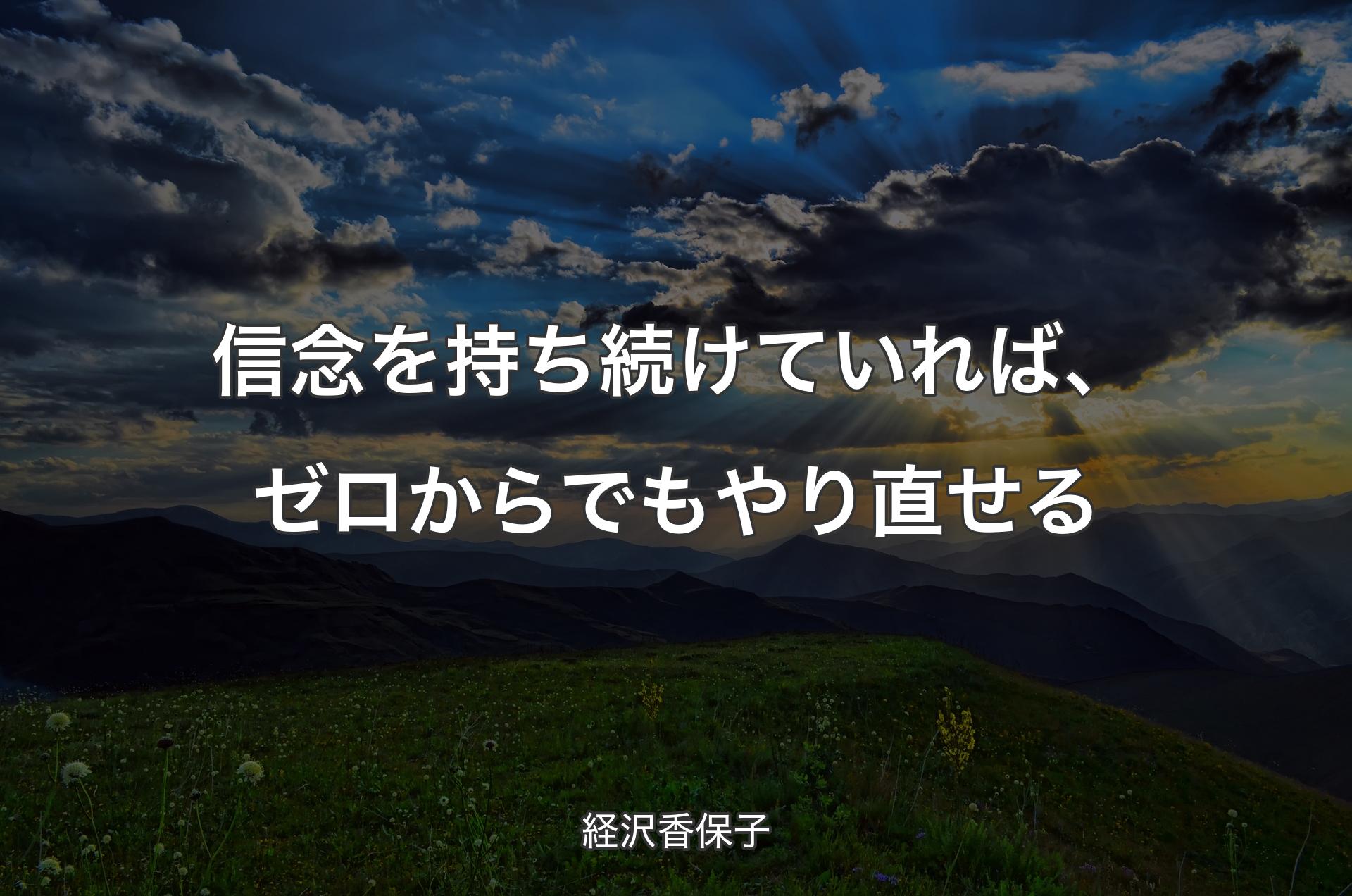 信念を持ち続けていれば、ゼロからでもやり直せる - 経沢香保子