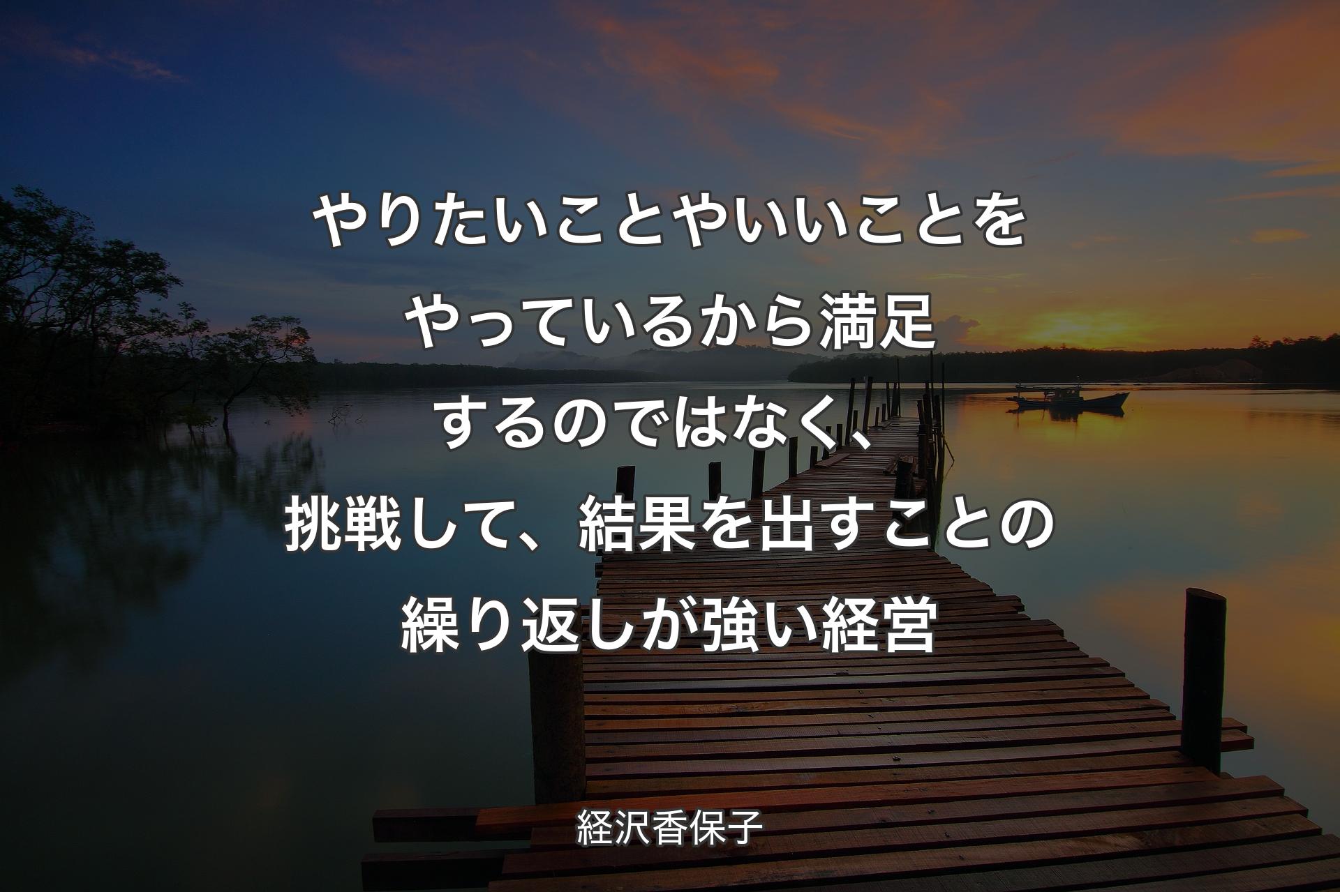 やりたいことやいいことをやっているから満足するのではなく、挑戦して、結果を出すことの繰り返しが強い経営 - 経沢香保子