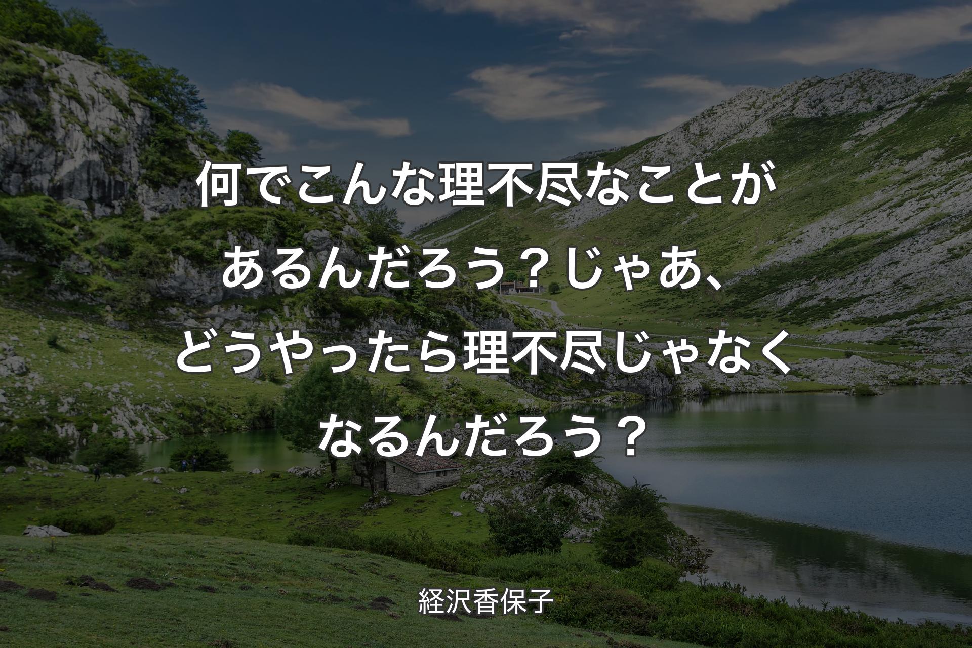 【背景1】何でこんな理不尽なことがあるんだろう？じゃあ、どうやったら理不尽じゃなくなるんだろう？ - 経沢香保子