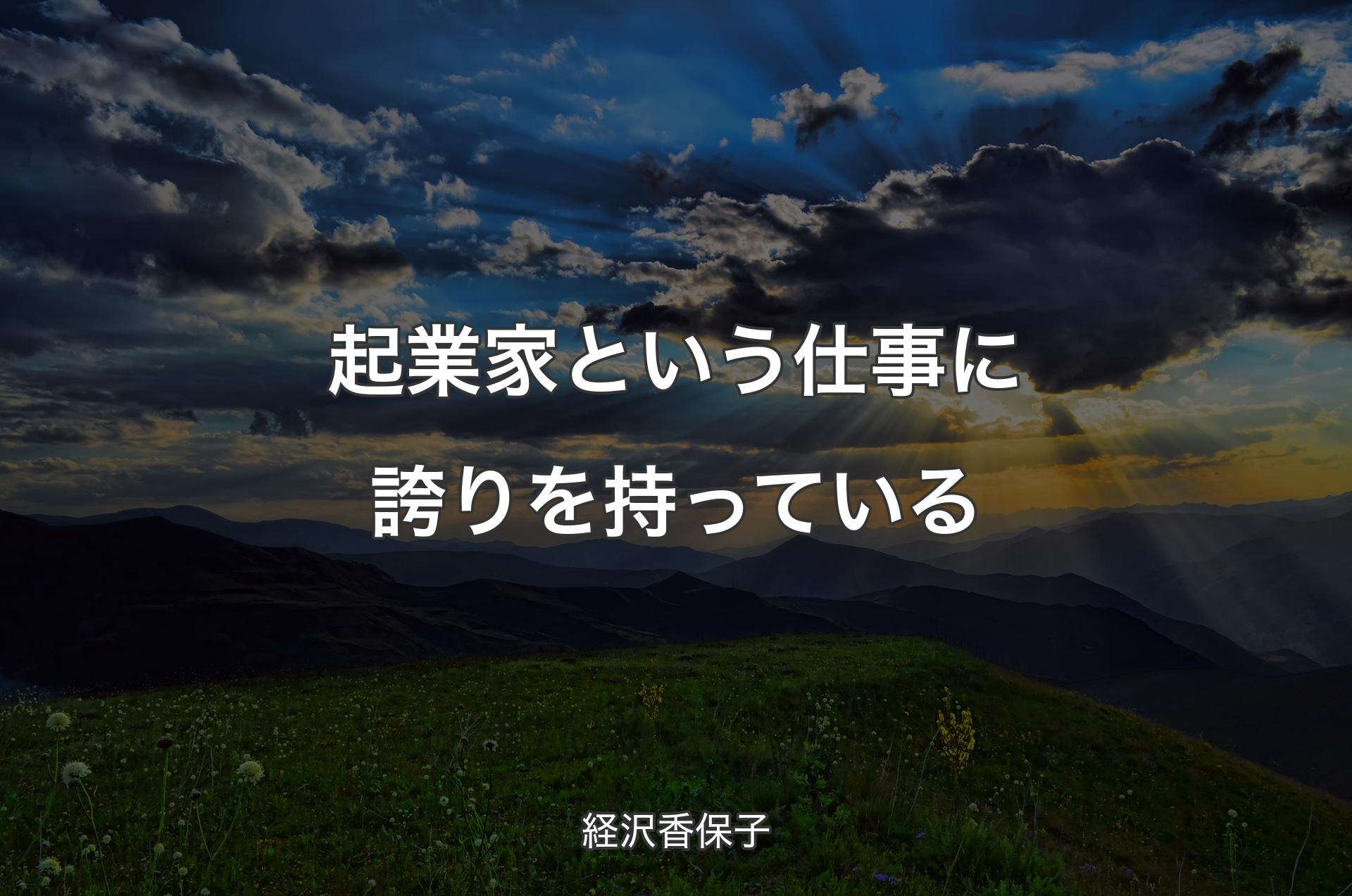 起業家という仕事に誇りを持っている - 経沢香保子