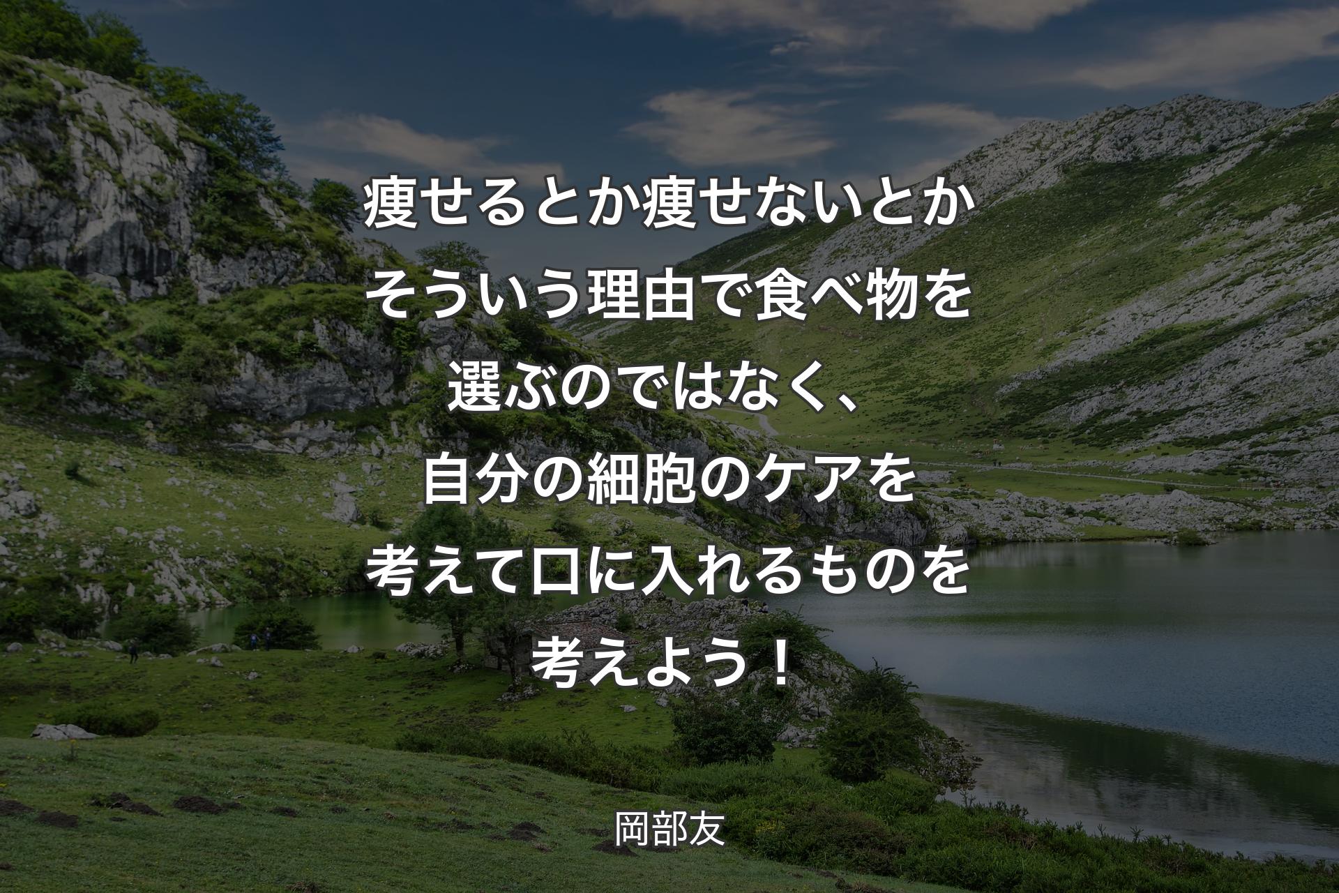 【背景1】痩せるとか痩せないとかそういう理由で食べ物を選ぶのではなく、自分の細胞のケアを考えて口に入れるものを考えよう！ - 岡部友