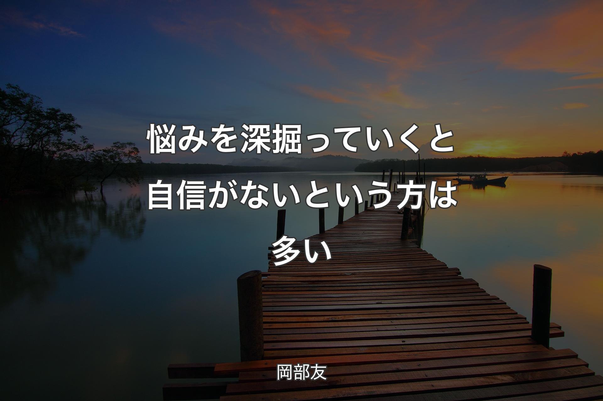 悩みを深掘っていくと自信がないという方は多い - 岡部友