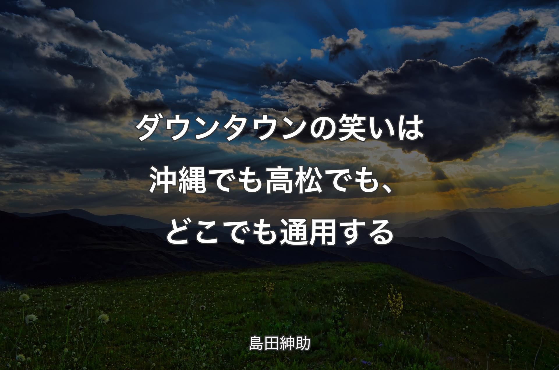 ダウンタウンの笑いは沖縄でも高松でも、どこでも通用する - 島田紳助