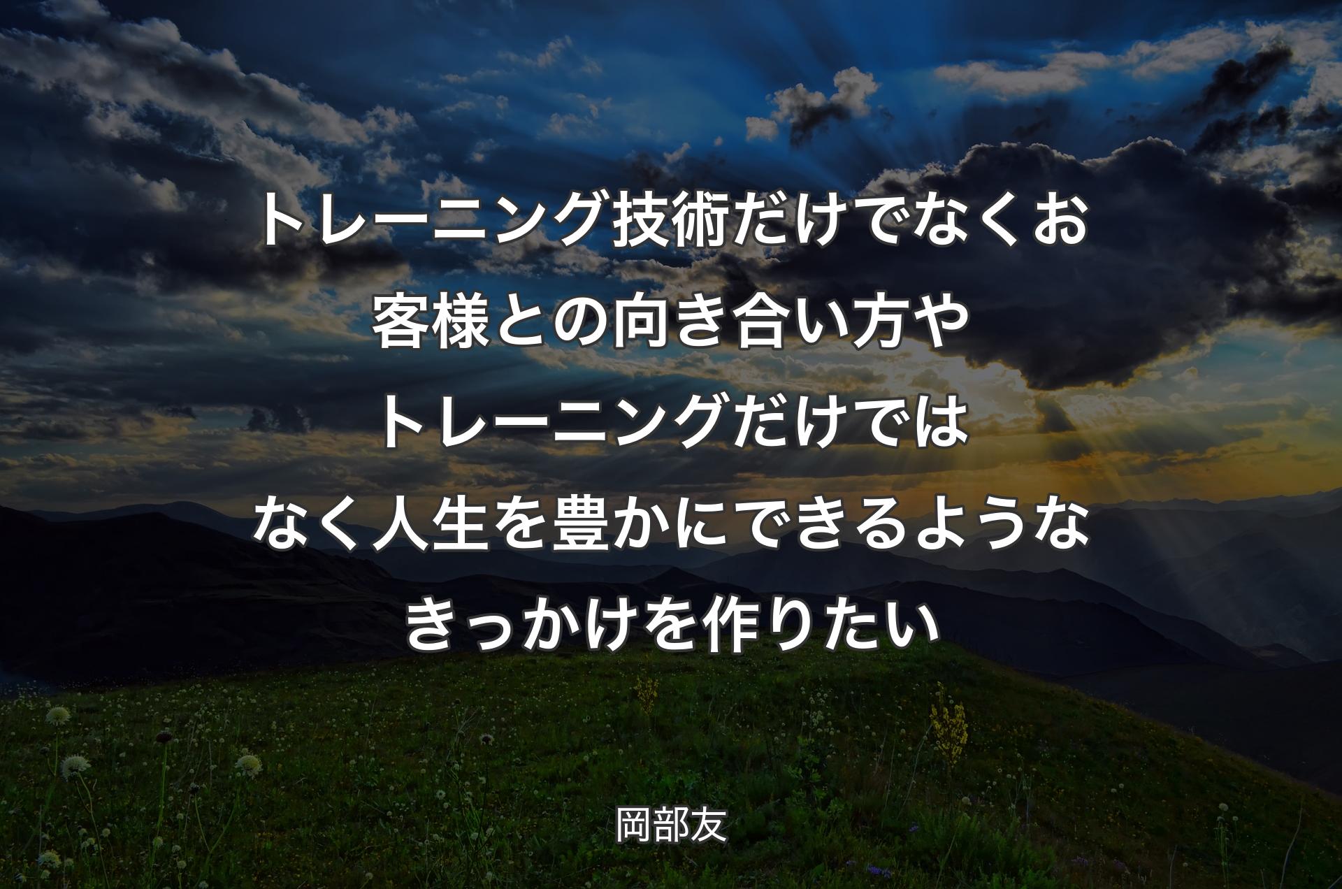 トレーニング技術だけでなくお客様との向き合い方やトレーニングだけではなく人生を豊かにできるようなきっかけを作りたい - 岡部友