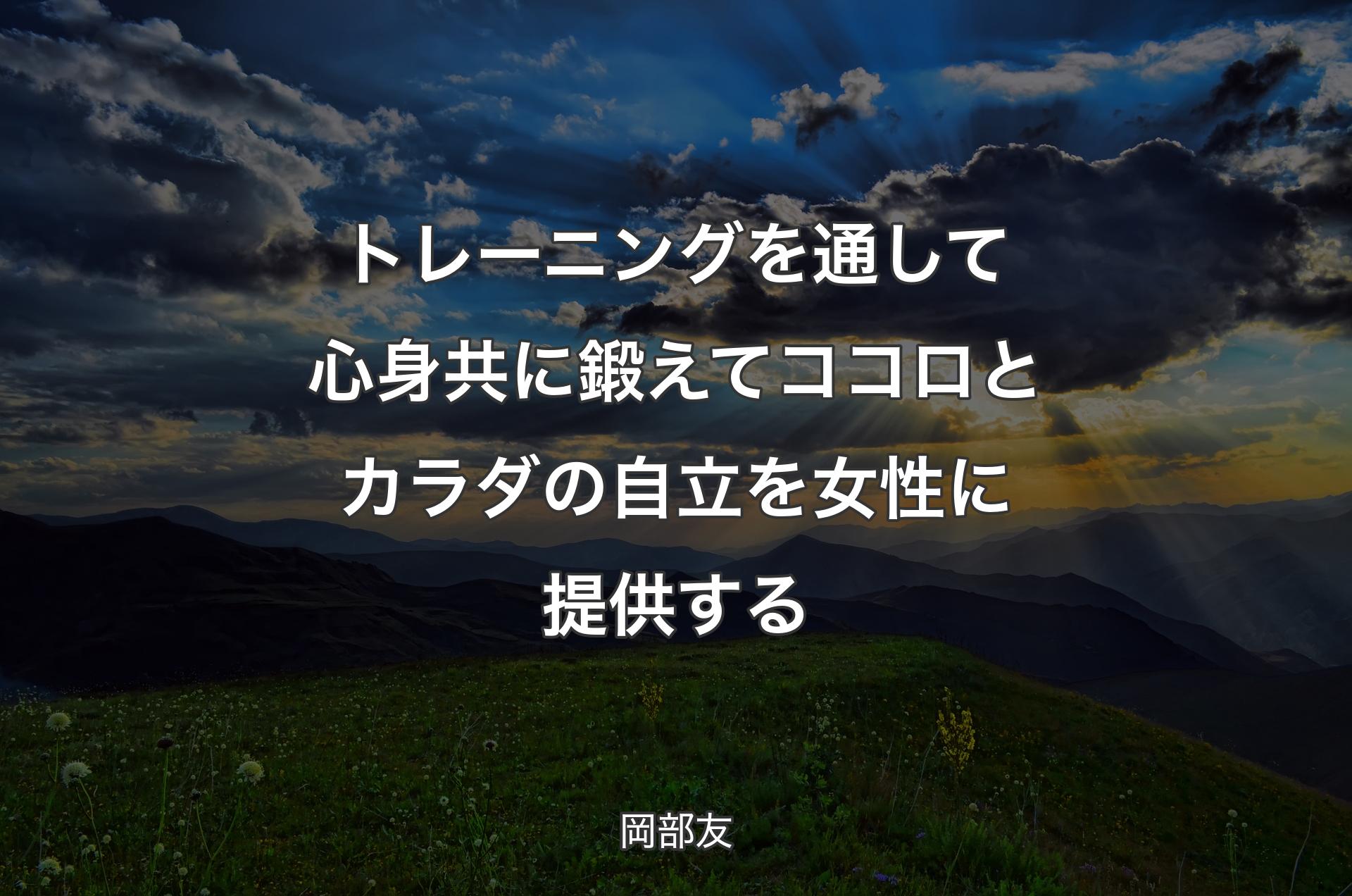 トレーニングを通して心身共に鍛えてココロとカラダの自立を女性に提供する - 岡部友