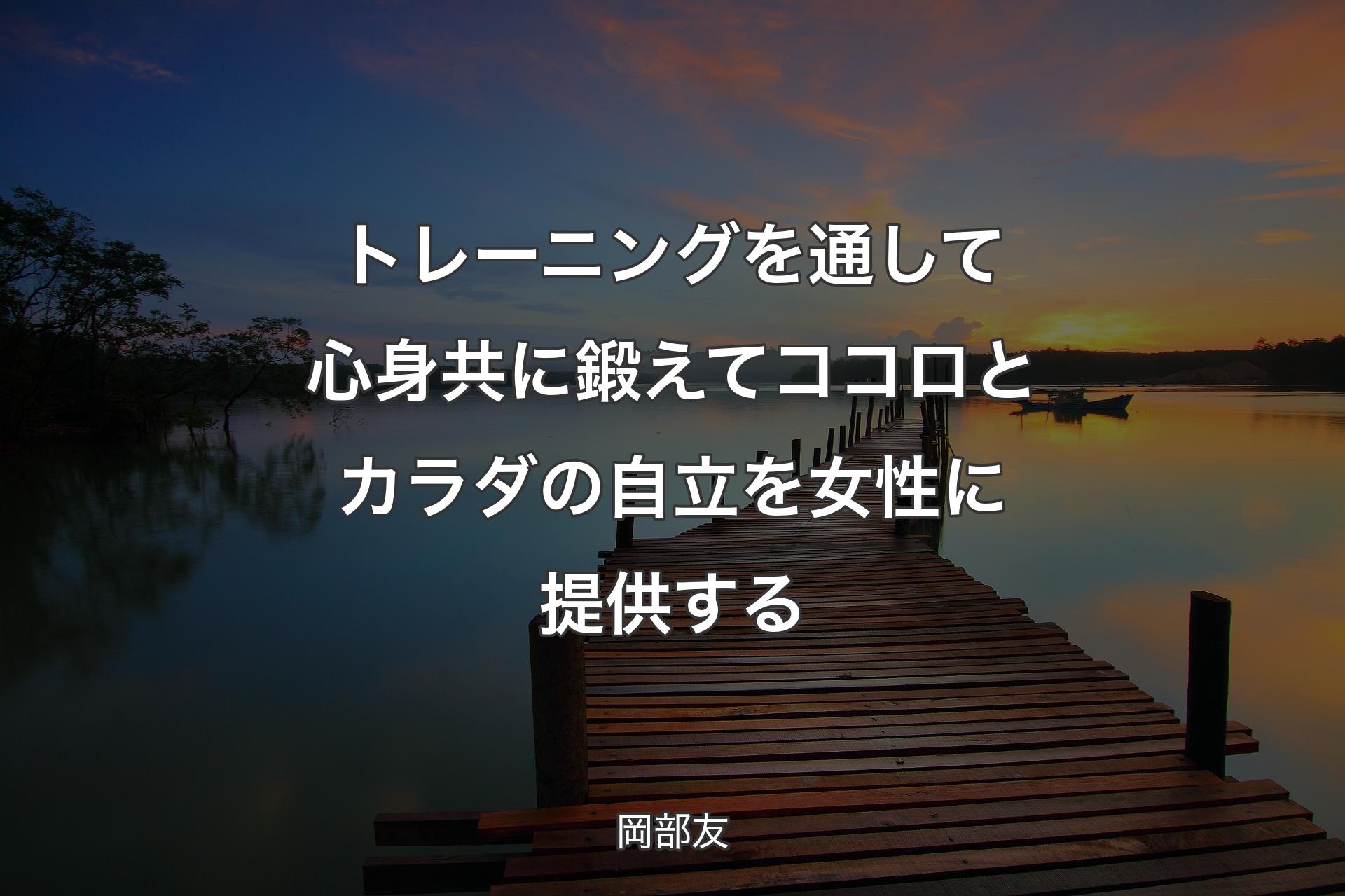 【背景3】トレーニングを通して心身共に鍛えてココロとカラダの自立を女性に提供する - 岡部友