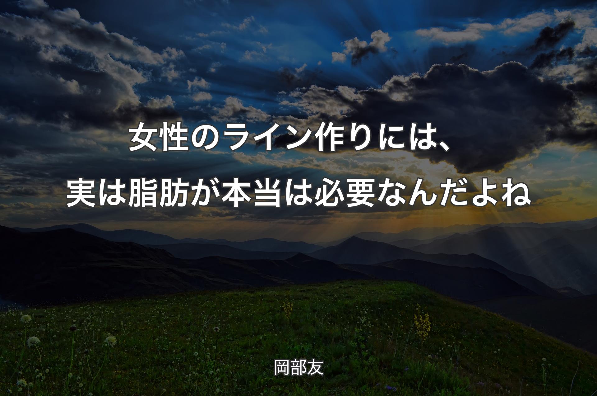 女性のライン作りには、実は脂肪が本当は必要なんだよね - 岡部友