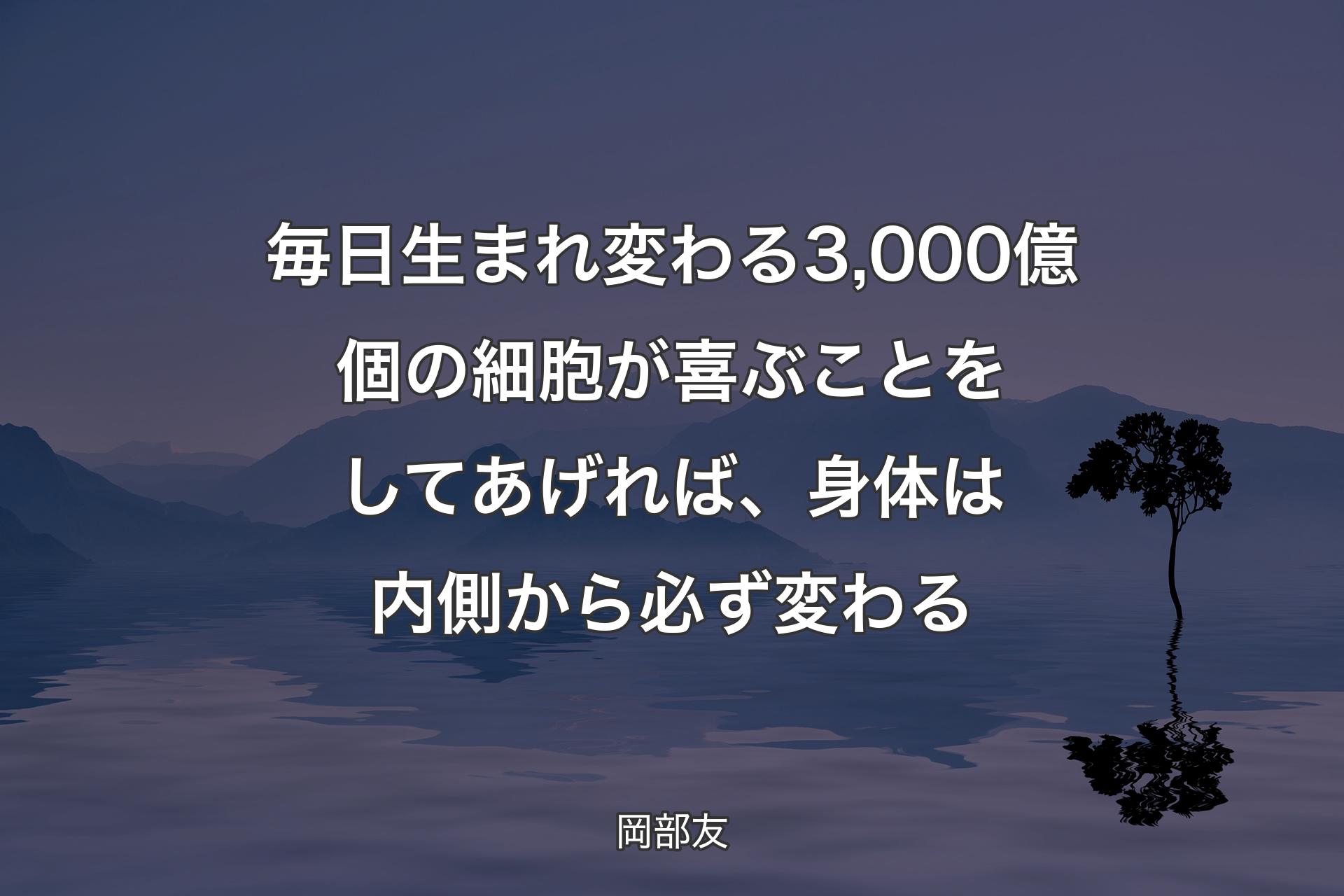 毎日生まれ変わる3,000億個の細胞が喜ぶことをしてあげれば、身体は内側から必ず変わる - 岡部友