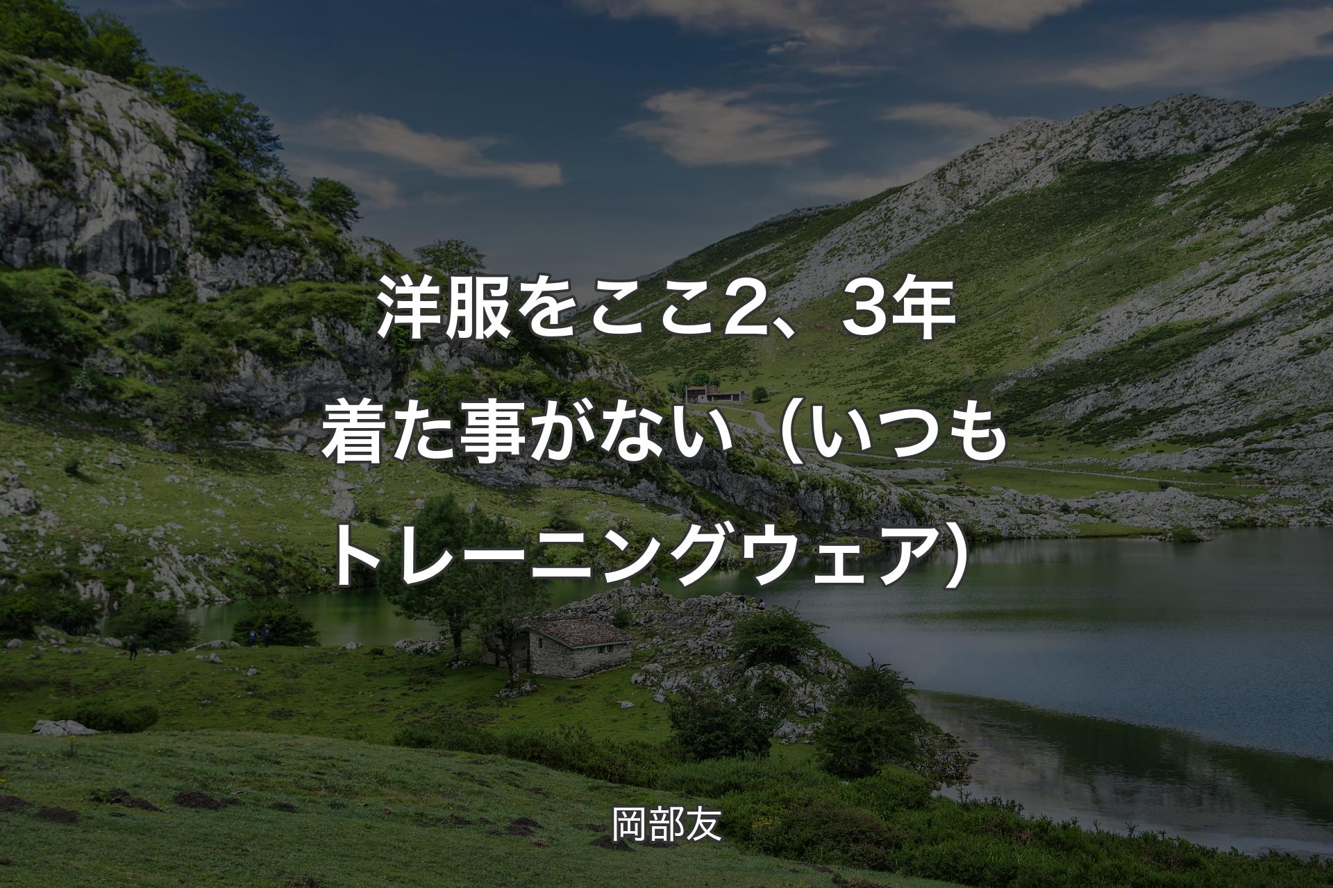 【背景1】洋服をここ2、3年着た事がない（いつもトレーニングウェア） - 岡部友