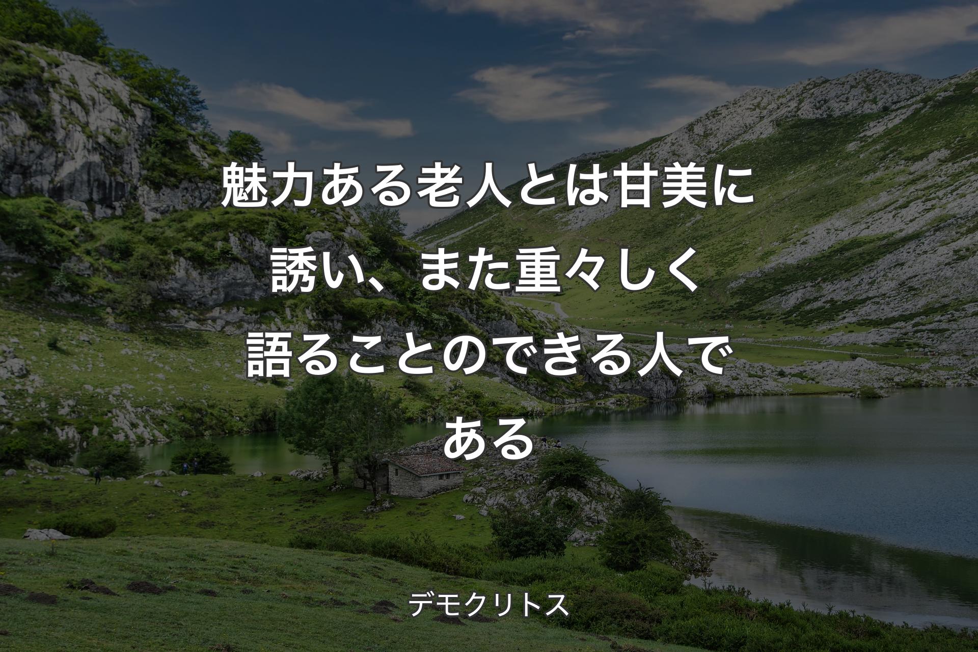 魅力ある老人とは甘美に誘い、また重々しく語ることのできる人である - デモクリトス