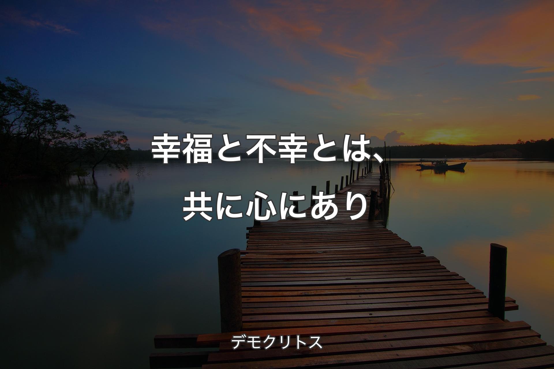 【背景3】幸福と不幸とは、共に心にあり - デモクリトス