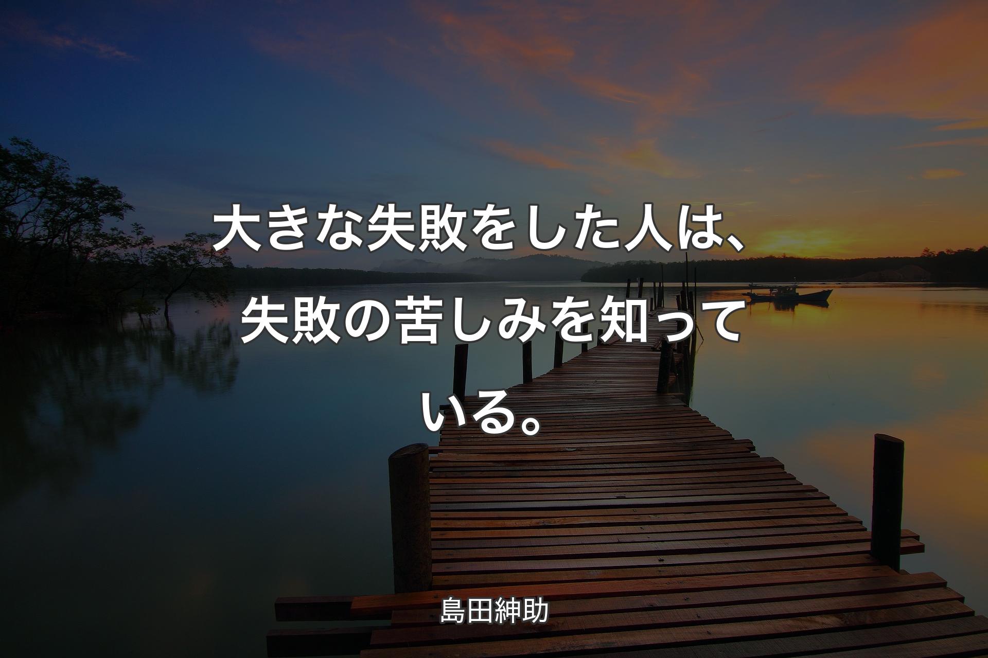 【背景3】大きな失敗をした人は、失敗の苦しみを知っている。 - 島田紳助