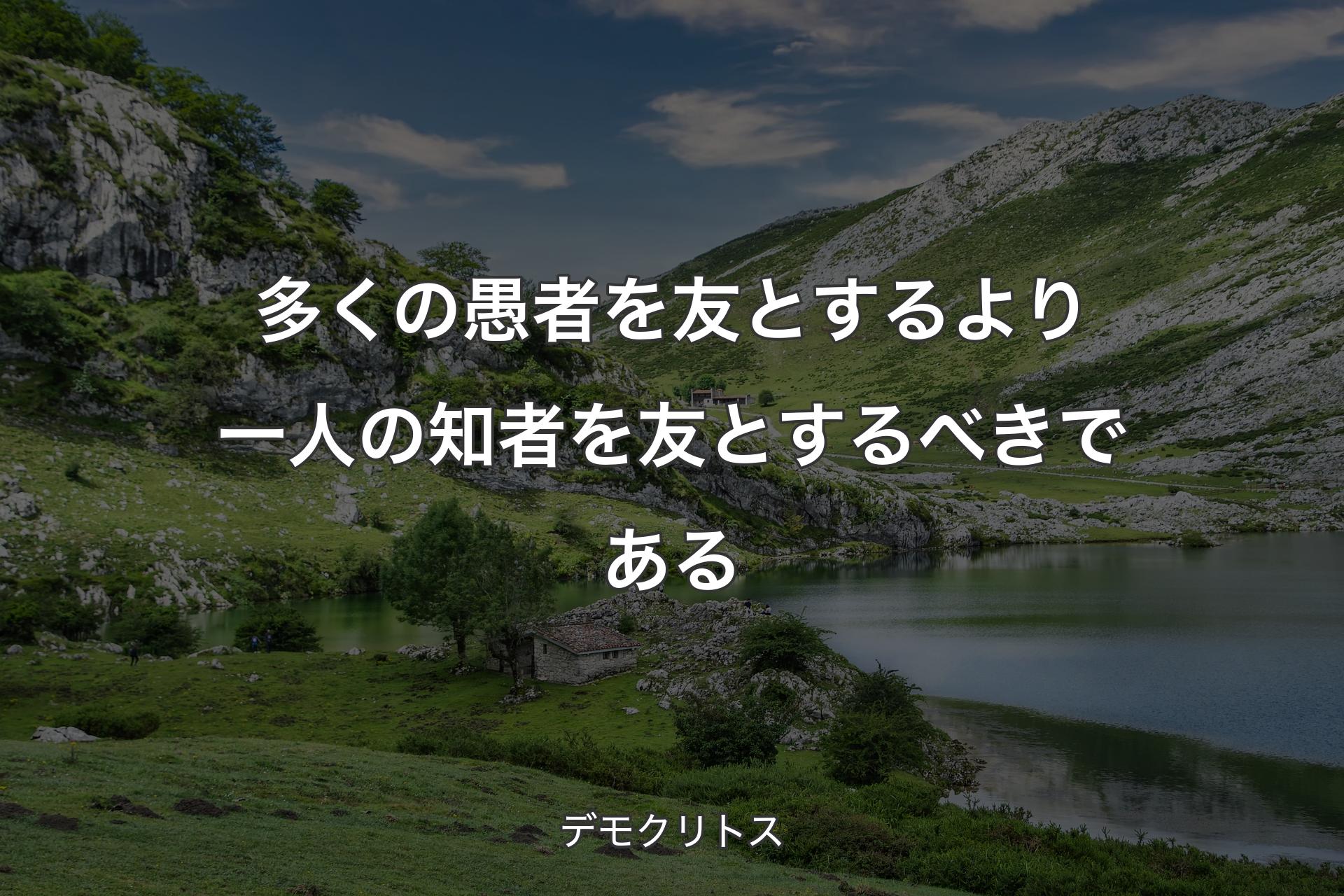 【背景1】多くの愚者を友とするより一人の知者を友とするべきである - デモクリトス