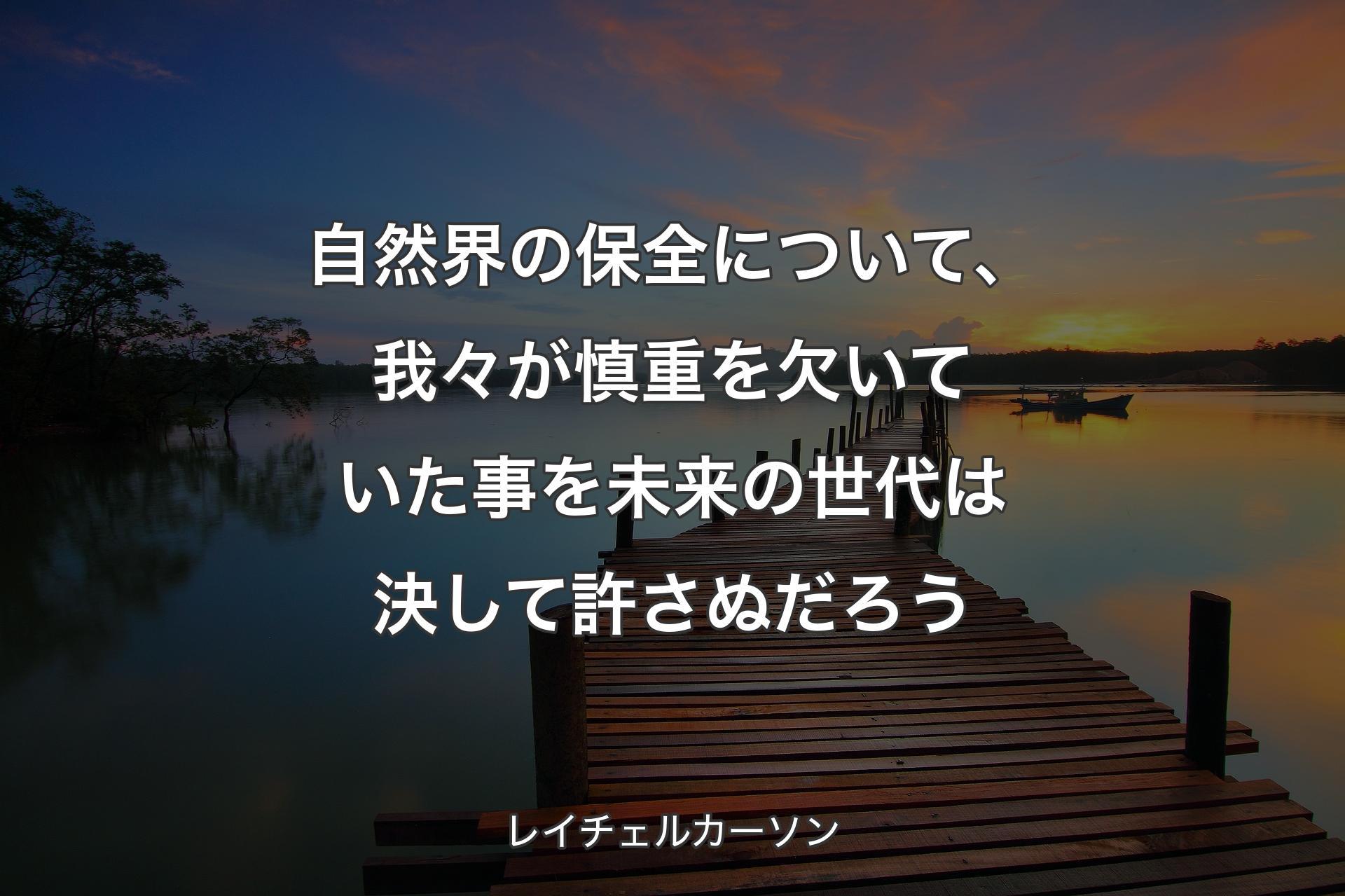 【背景3】自然界の保�全について、我々が慎重を欠いていた事を未来の世代は決して許さぬだろう - レイチェルカーソン