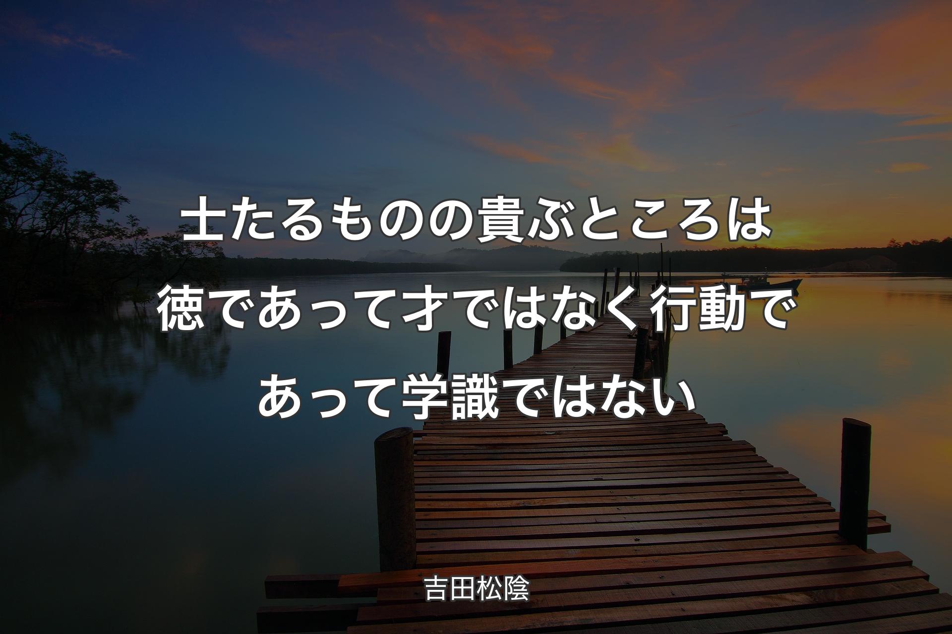 【背景3】士たるものの貴ぶところは徳であって才ではなく行動であって学識ではない - 吉田松陰