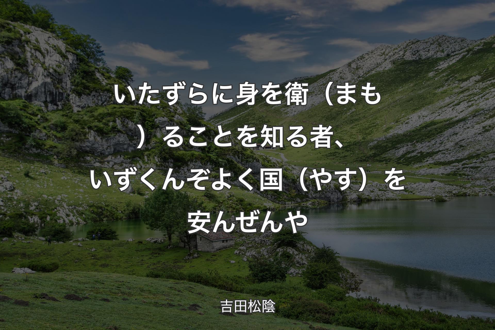 【背景1】いたずらに身を衛（まも）ることを知る者、いずくんぞよく国（やす）を安んぜんや - 吉田松陰