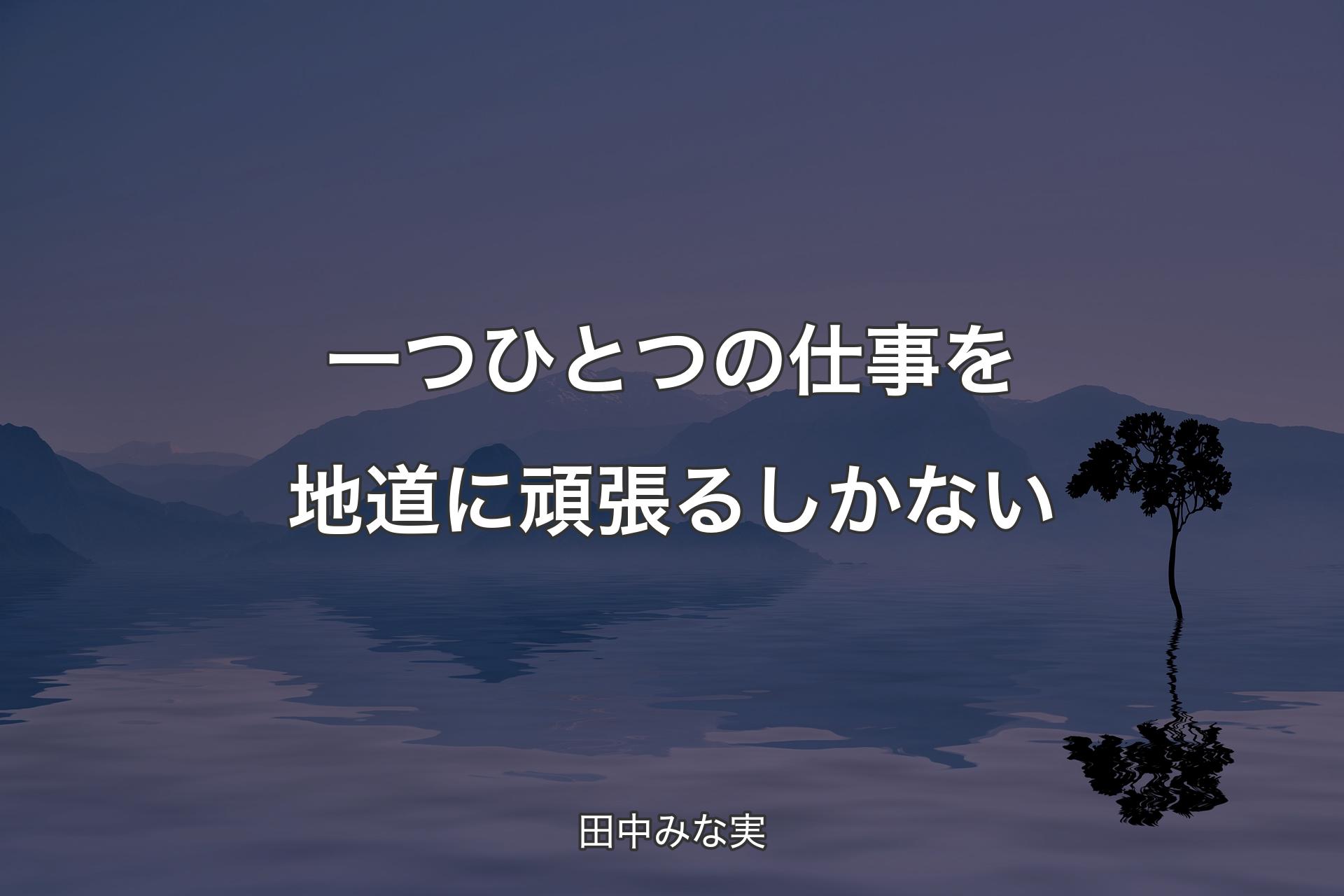 一つひとつの仕事を地道に頑張るしかない - 田中みな実